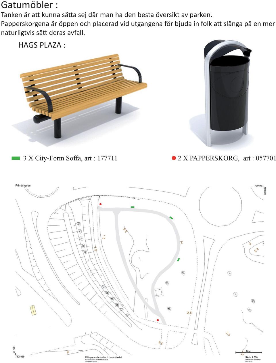 Papperskorgena är öppen och placerad vid utgangena för bjuda in folk