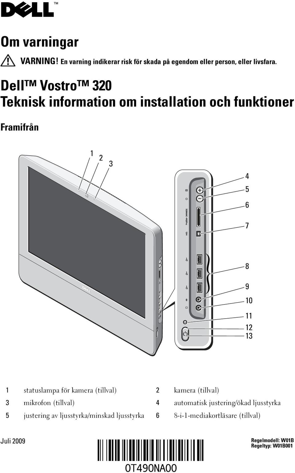 statuslampa för kamera (tillval) 2 kamera (tillval) 3 mikrofon (tillval) 4 automatisk justering/ökad