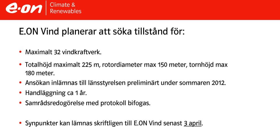 Ansökan inlämnas till länsstyrelsen preliminärt under sommaren 2012.