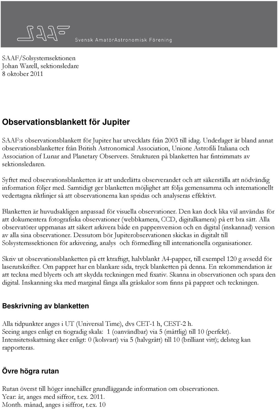 Strukturen på blanketten har fintrimmats av sektionsledaren. Syftet med observationsblanketten är att underlätta observerandet och att säkerställa att nödvändig information följer med.