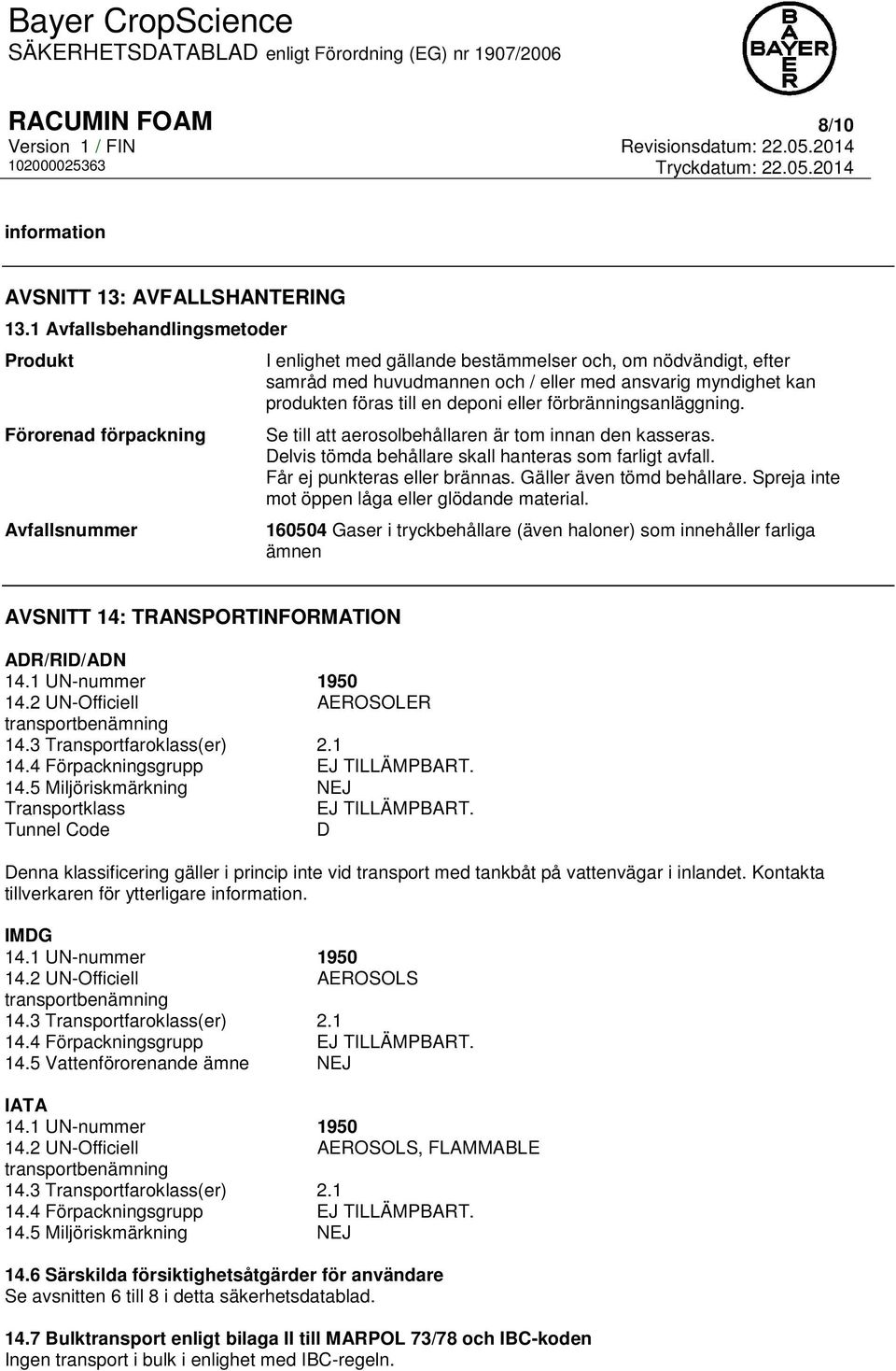 produkten föras till en deponi eller förbränningsanläggning. Se till att aerosolbehållaren är tom innan den kasseras. Delvis tömda behållare skall hanteras som farligt avfall.
