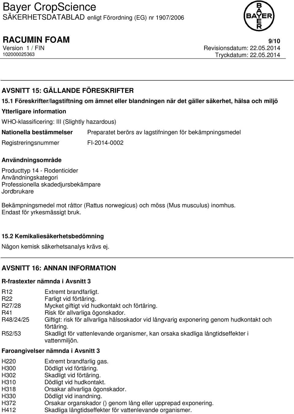berörs av lagstifningen för bekämpningsmedel Registreringsnummer FI-2014-0002 Användningsområde Producttyp 14 - Rodenticider Användningskategori Professionella skadedjursbekämpare Jordbrukare
