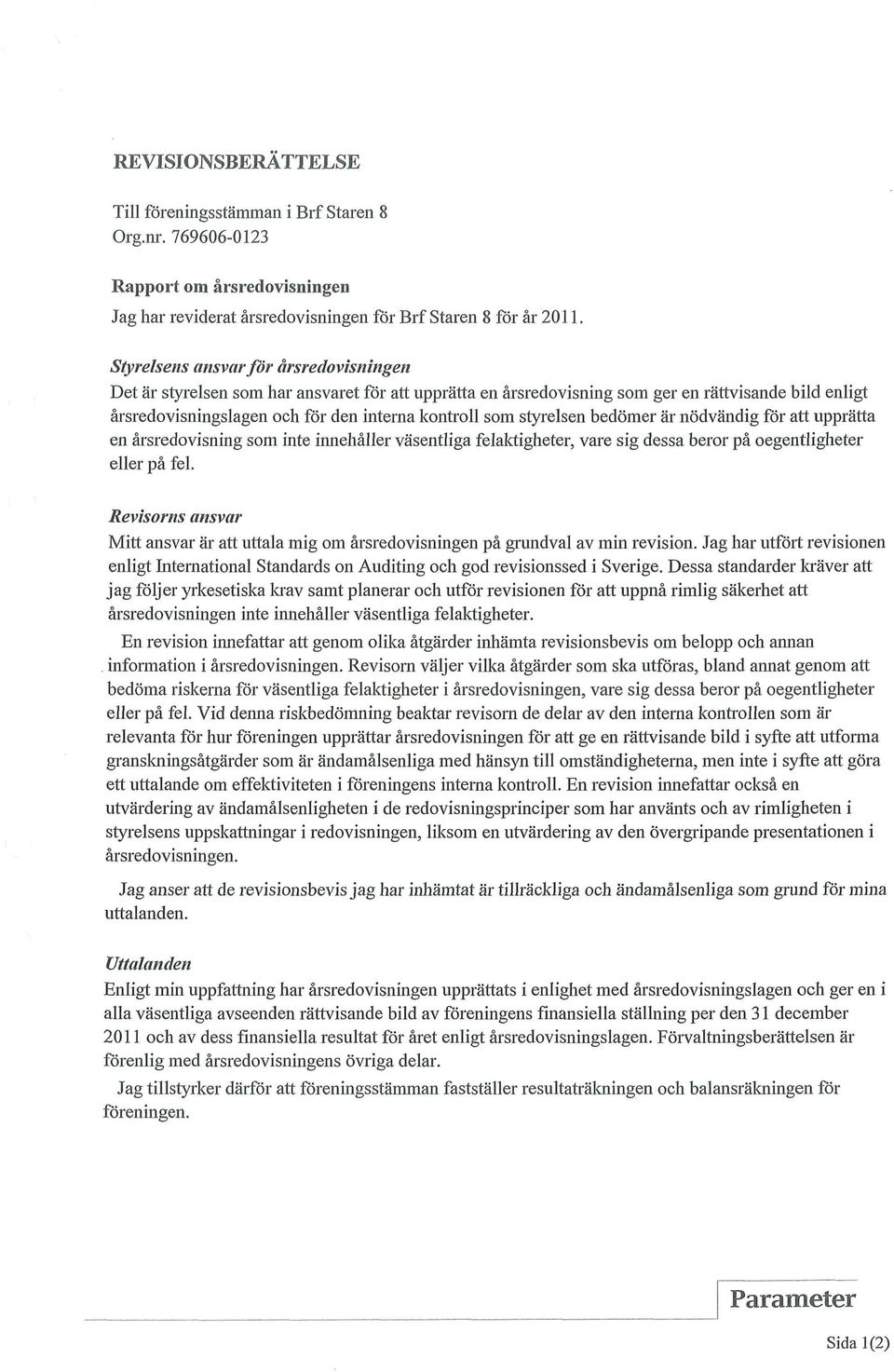 upprätta en årsredovisning som inte innehållerväsentligafelaktigbeter,vare sig dessa beror på oegentligheter eller på fel. Mitt ansvar äratt uttala mig om årsredovisningen på grundval av min revision.