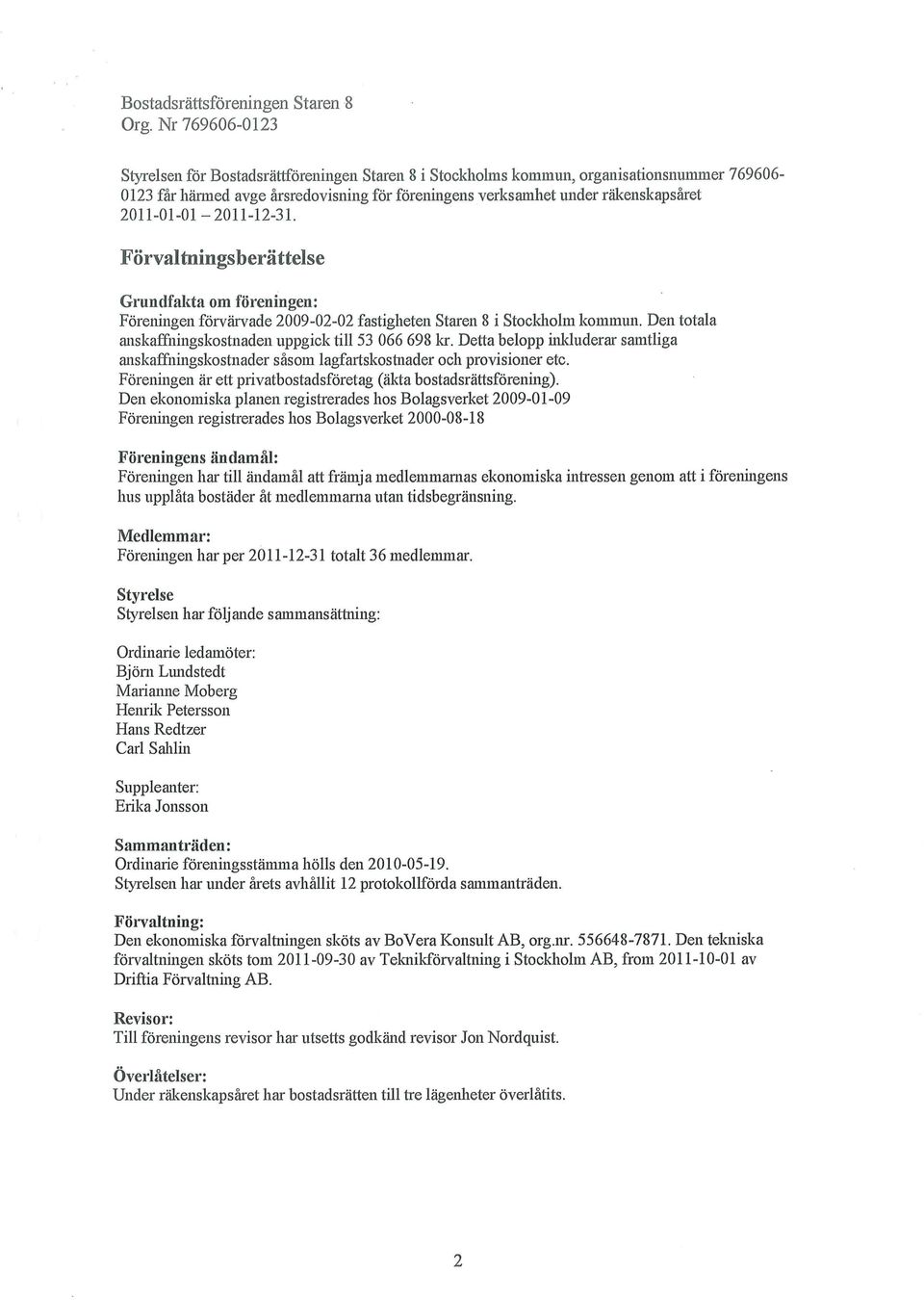 detta belopp hikluderar samtliga anskaffnmgskostnader såsom lagfartskoshiader och provisioner etc. Föreningen ärettprivathostadsföretag (äktabostadsrättsförenmg).