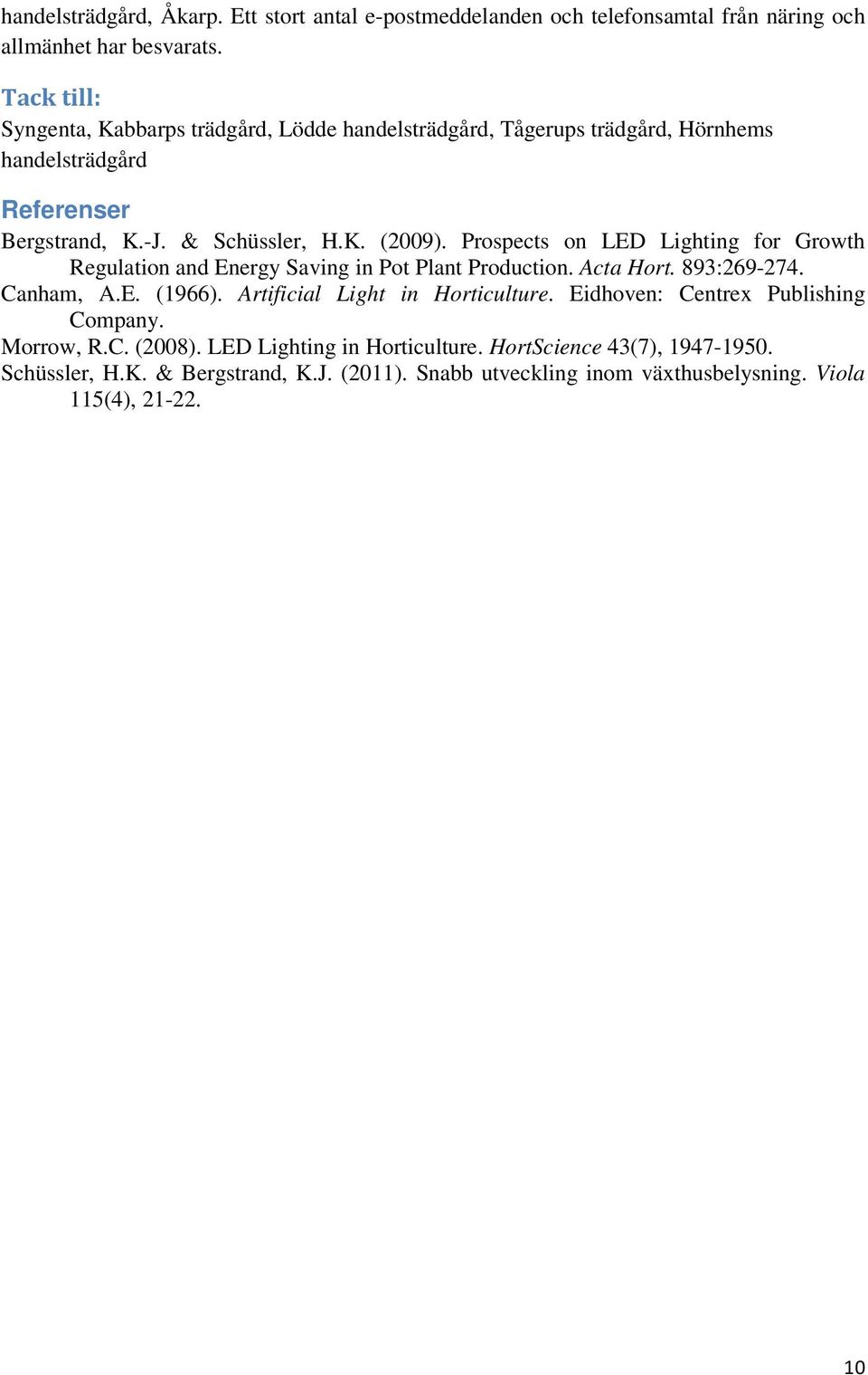 Prospects on LED Lighting for Growth Regulation and Energy Saving in Pot Plant Production. Acta Hort. 893:269-274. Canham, A.E. (1966). Artificial Light in Horticulture.