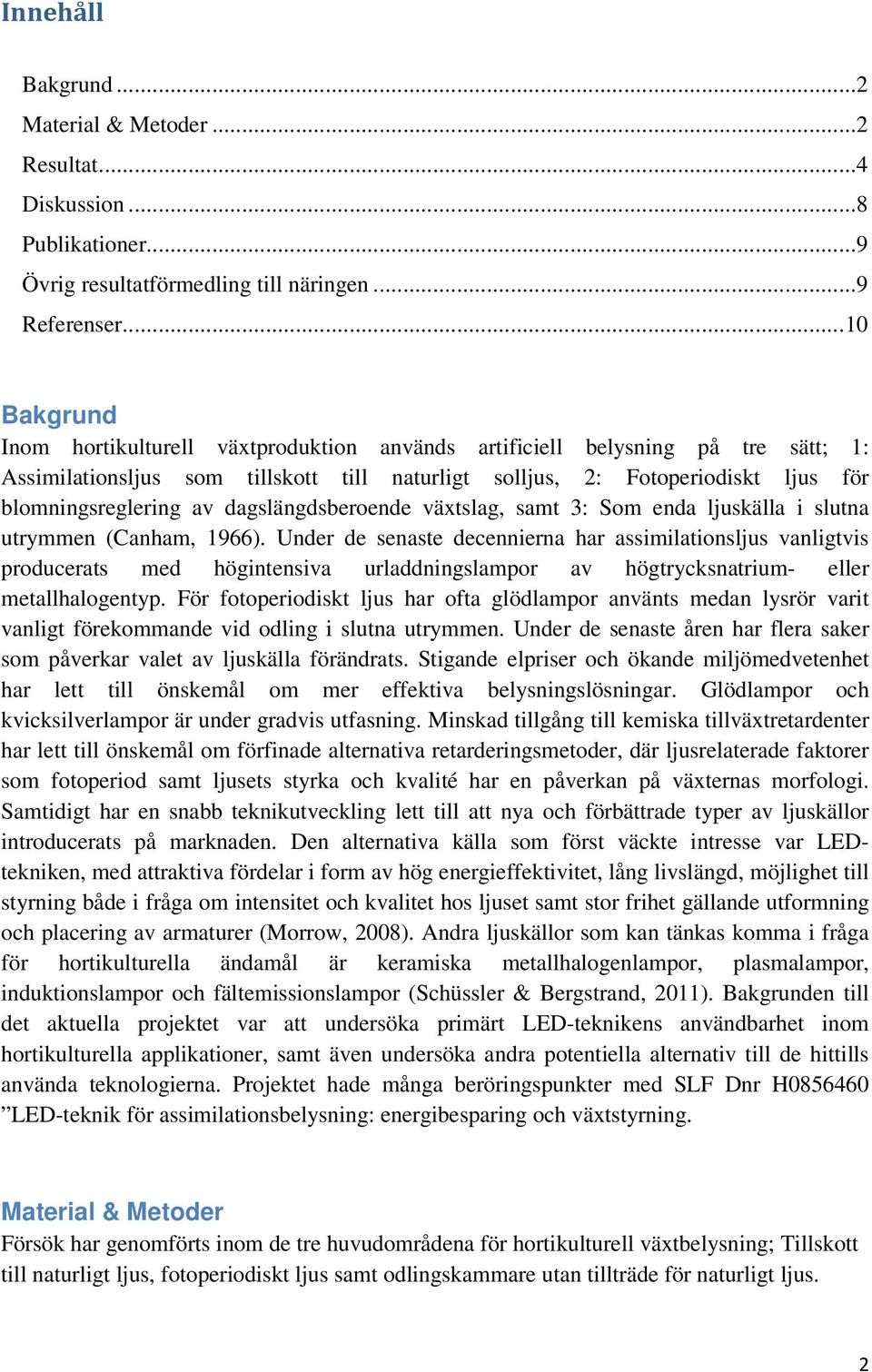 av dagslängdsberoende växtslag, samt 3: Som enda ljuskälla i slutna utrymmen (Canham, 1966).
