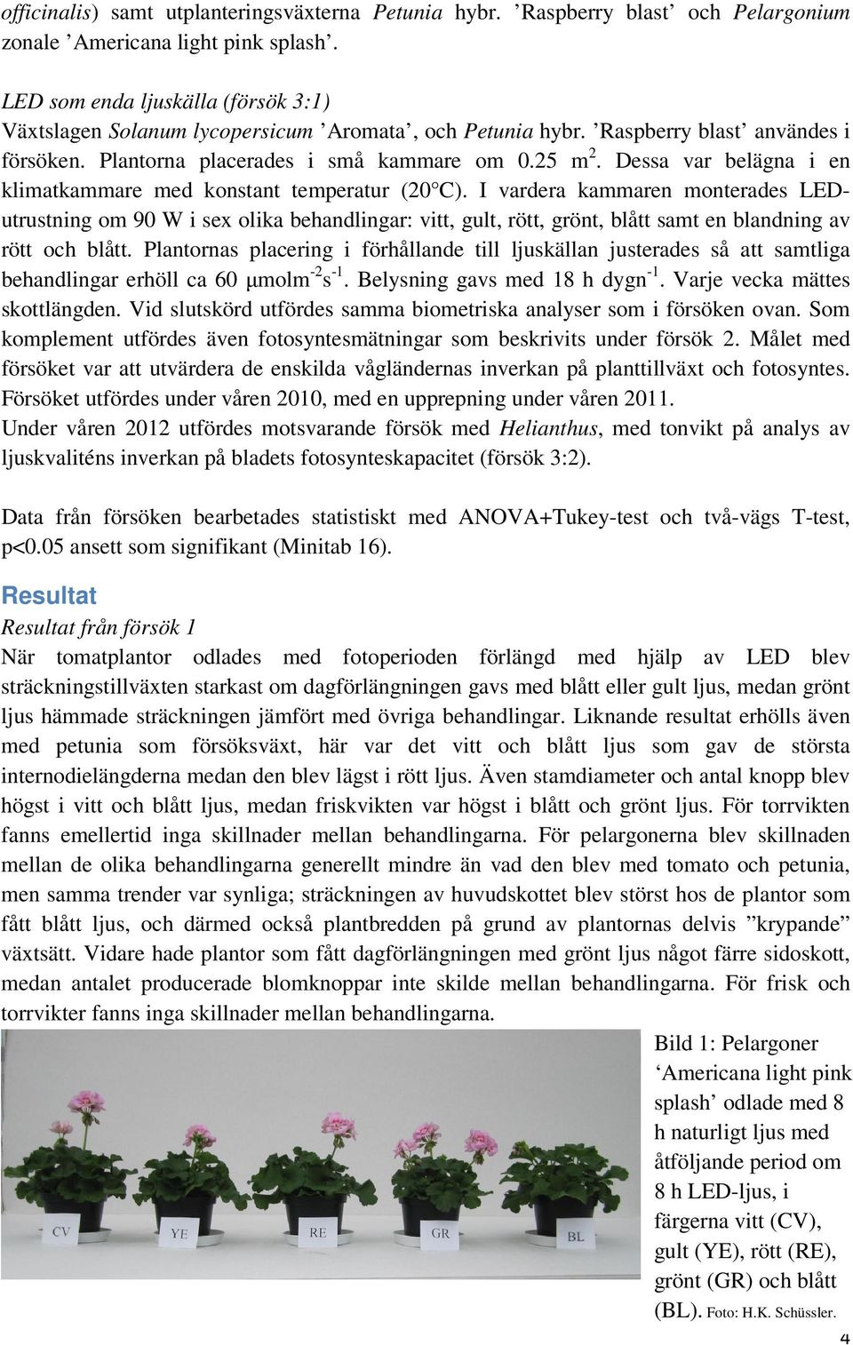 Dessa var belägna i en klimatkammare med konstant temperatur (20 C).