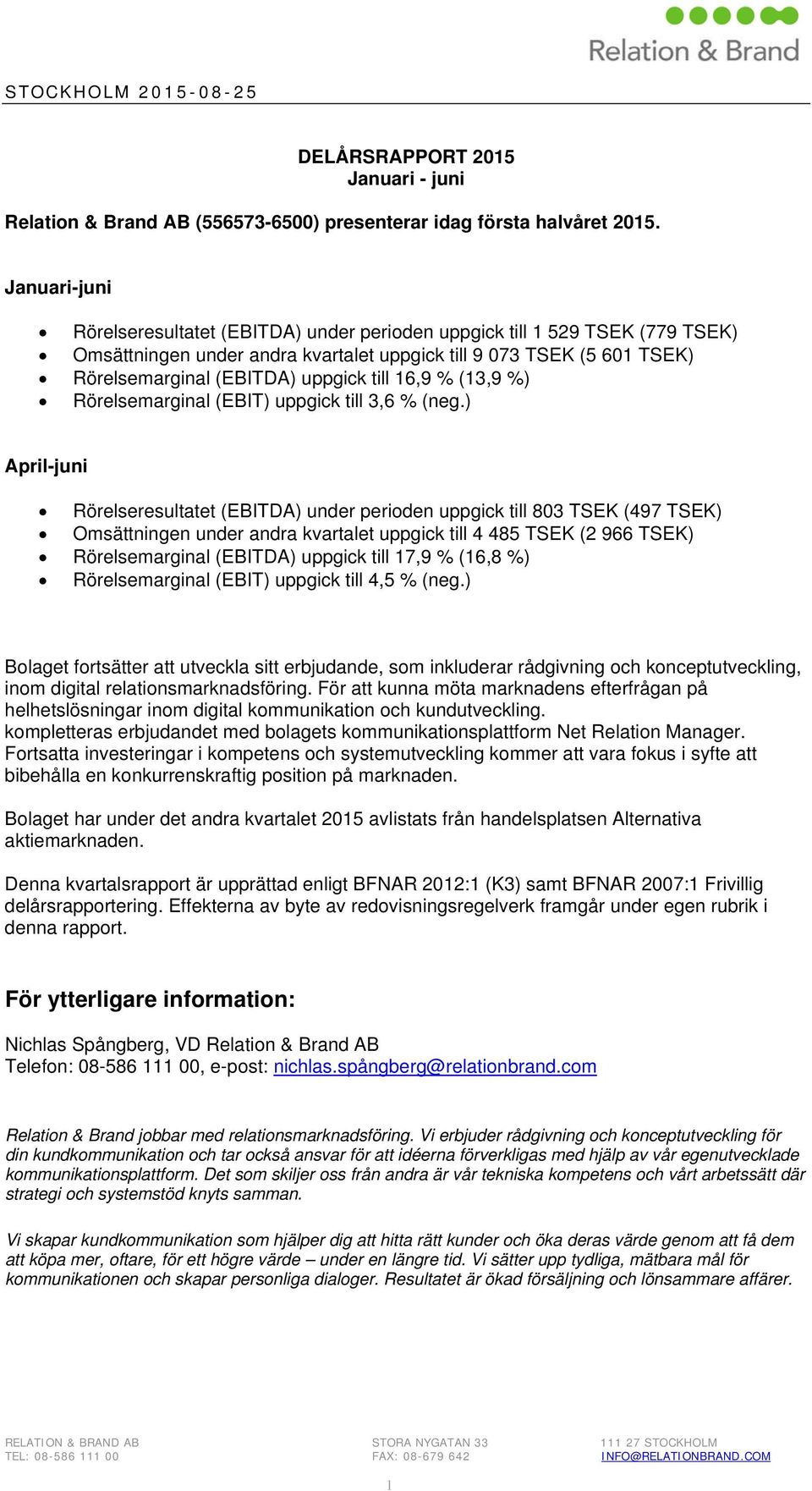 16,9 % (13,9 %) Rörelsemarginal (EBIT) uppgick till 3,6 % (neg.