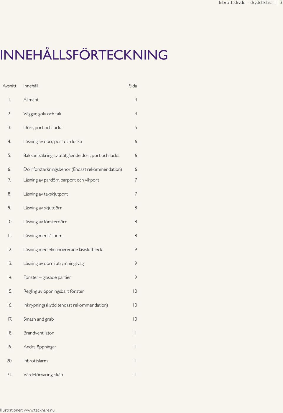 Låsning av skjutdörr 8 10. Låsning av fönsterdörr 8 11. Låsning med låsbom 8 12. Låsning med elmanövrerade lås/slutbleck 9 13. Låsning av dörr i utrymningsväg 9 14. Fönster glasade partier 9 15.