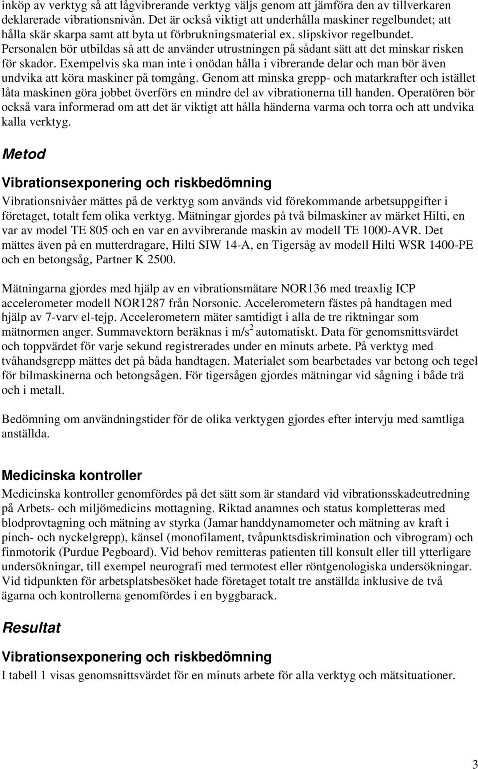 Personalen bör utbildas så att de använder utrustningen på sådant sätt att det minskar risken för skador.