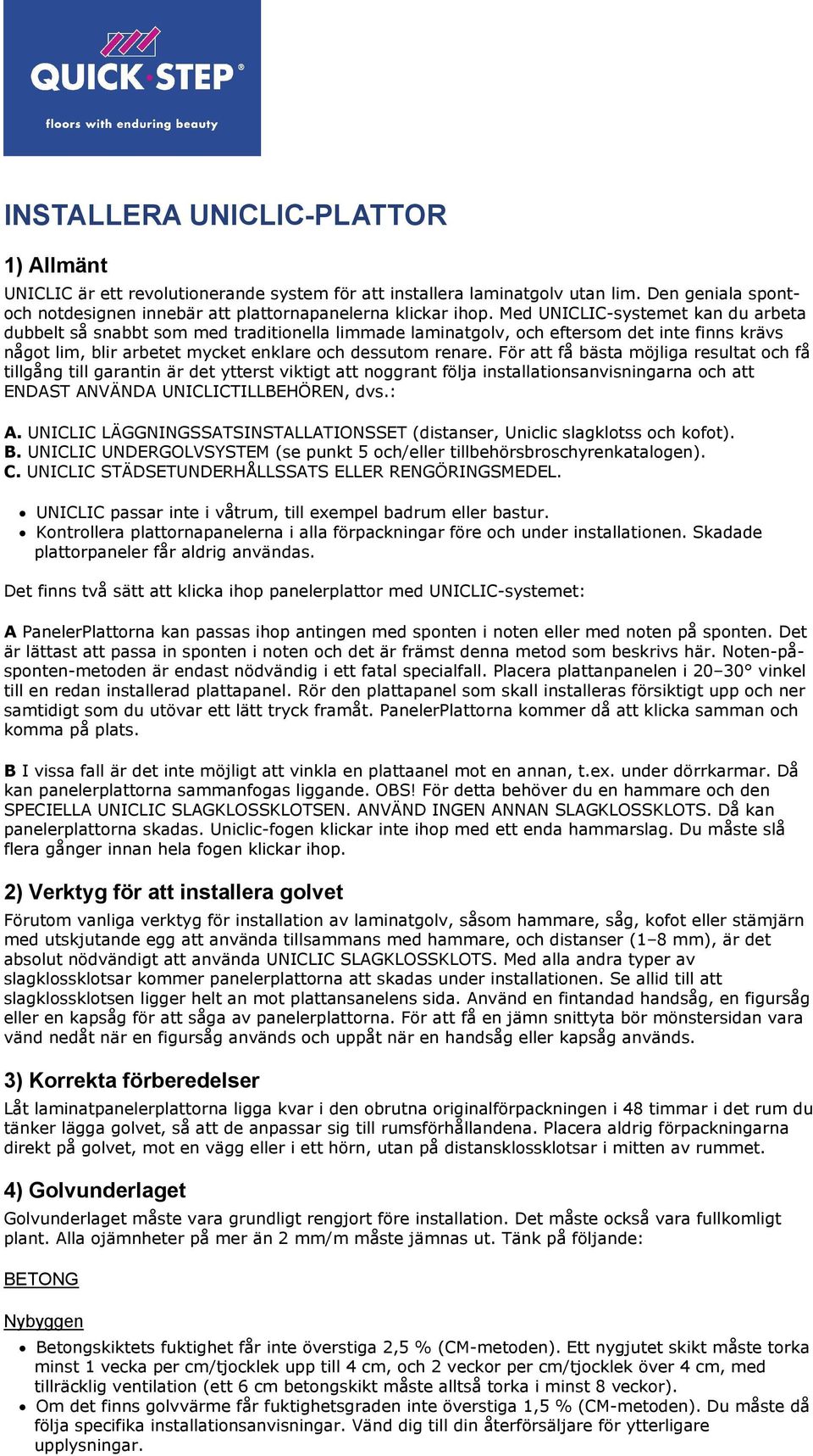 För att få bästa möjliga resultat och få tillgång till garantin är det ytterst viktigt att noggrant följa installationsanvisningarna och att ENDAST ANVÄNDA UNICLICTILLBEHÖREN, dvs.: A.