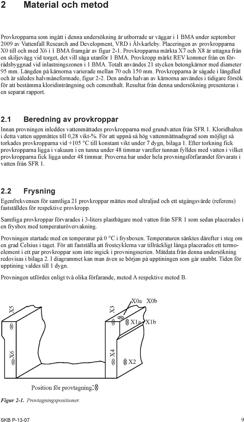 Provkropp märkt REV kommer från en förrådsbyggnad vid inlastningszonen i 1 BMA. Totalt användes 21 stycken betongkärnor med diameter 95 mm. Längden på kärnorna varierade mellan 70 och 150 mm.