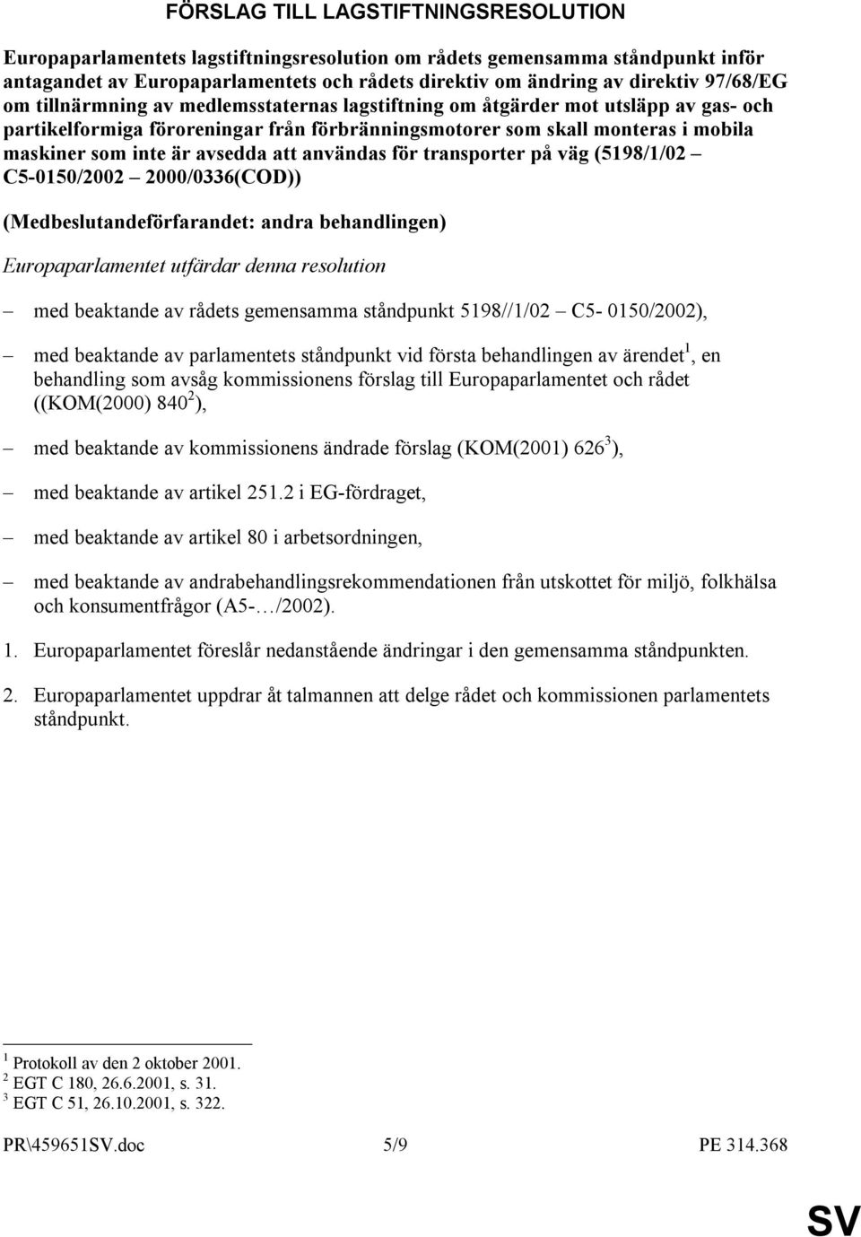 avsedda att användas för transporter på väg (5198/1/02 C5-0150/2002 2000/0336(COD)) (Medbeslutandeförfarandet: andra behandlingen) Europaparlamentet utfärdar denna resolution med beaktande av rådets