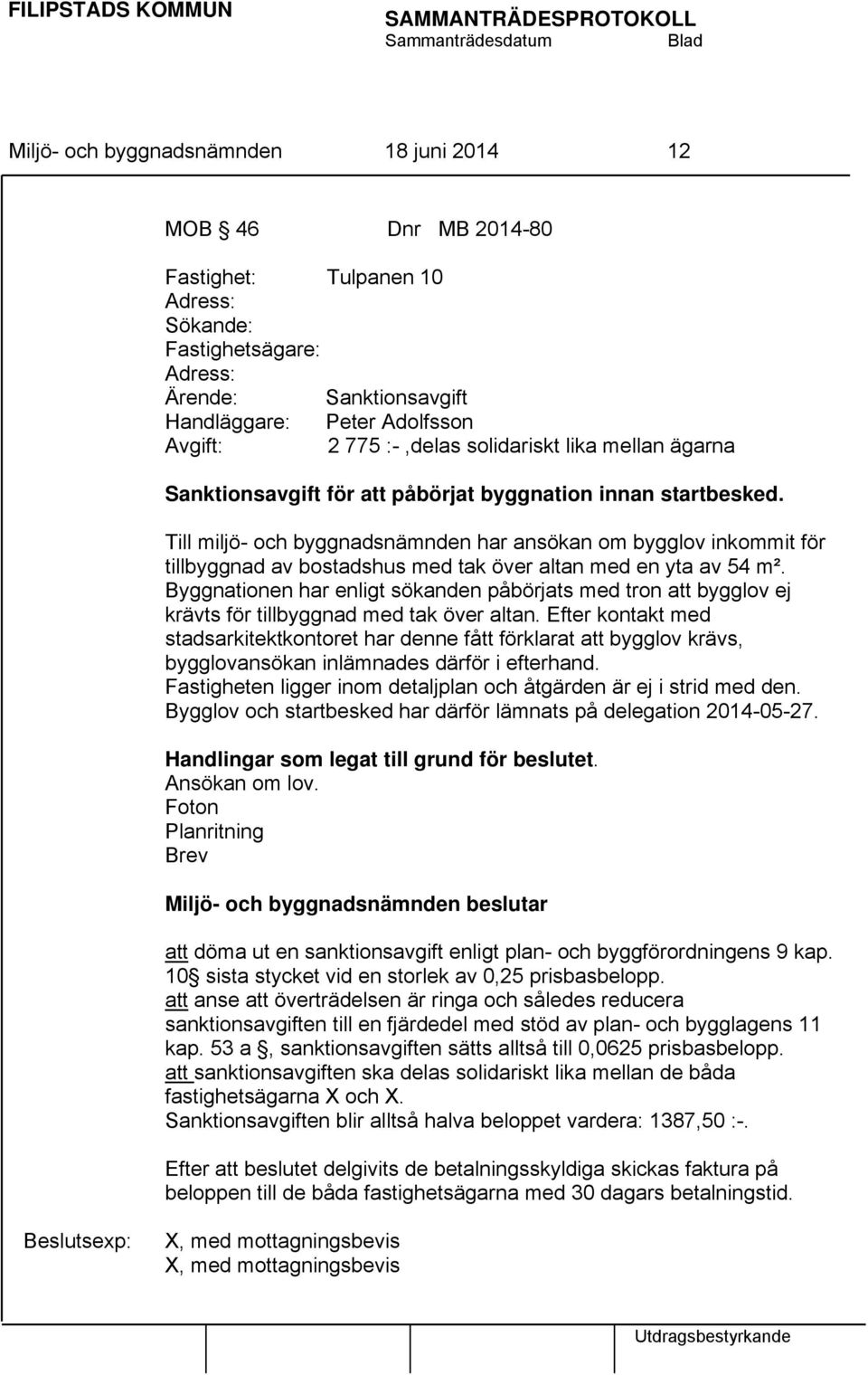 Till miljö- och byggnadsnämnden har ansökan om bygglov inkommit för tillbyggnad av bostadshus med tak över altan med en yta av 54 m².