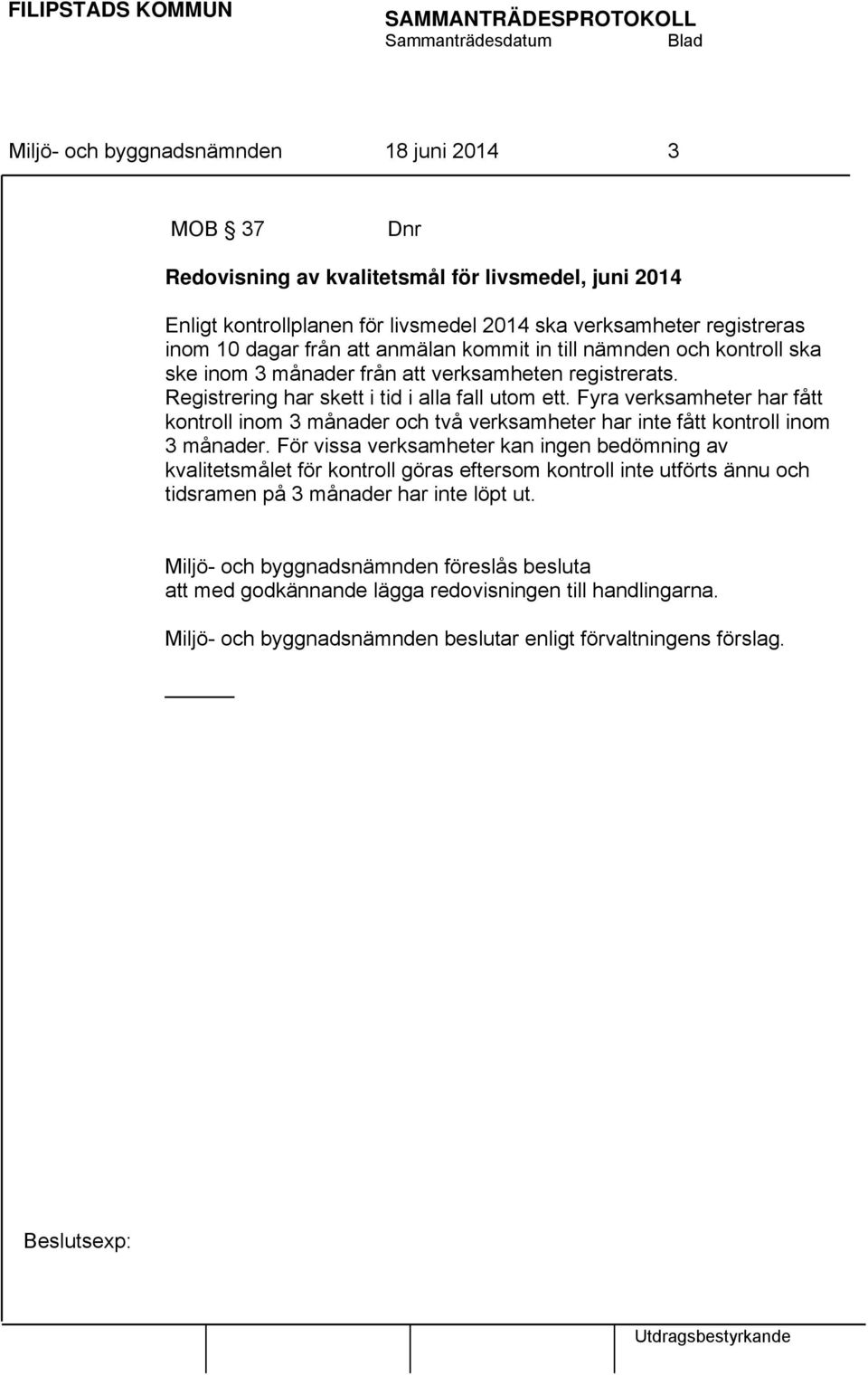 Fyra verksamheter har fått kontroll inom 3 månader och två verksamheter har inte fått kontroll inom 3 månader.