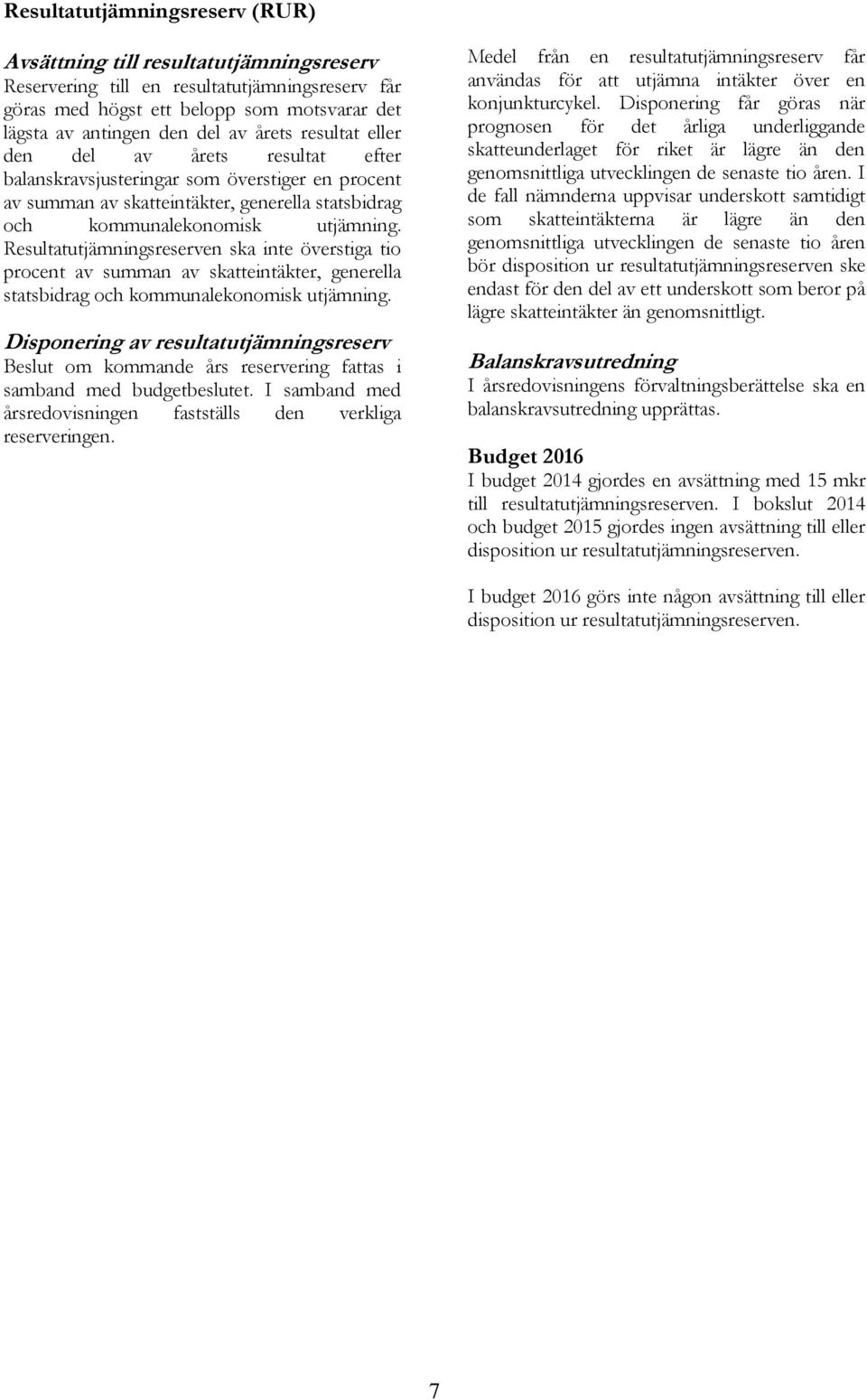 Resultatutjämningsreserven ska inte överstiga tio procent av summan av skatteintäkter, generella statsbidrag och kommunalekonomisk utjämning.
