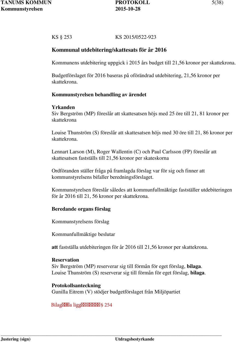 Kommunstyrelsen behandling av ärendet Yrkanden Siv Bergström (MP) föreslår att skattesatsen höjs med 25 öre till 21, 81 kronor per skattekrona Louise Thunström (S) föreslår att skattesatsen höjs med