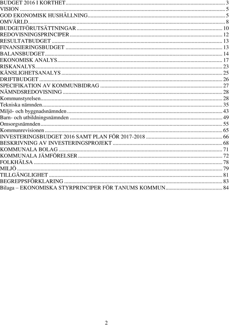 .. 28 Tekniska nämnden... 35 Miljö- och byggnadsnämnden... 43 Barn- och utbildningsnämnden... 49 Omsorgsnämnden... 55 Kommunrevisionen... 65 INVESTERINGSBUDGET 2016 SAMT PLAN FÖR 2017-2018.