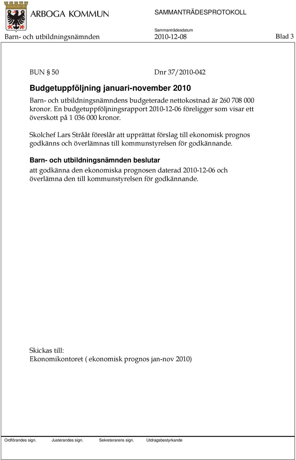 Skolchef Lars Strååt föreslår att upprättat förslag till ekonomisk prognos godkänns och överlämnas till kommunstyrelsen för godkännande.
