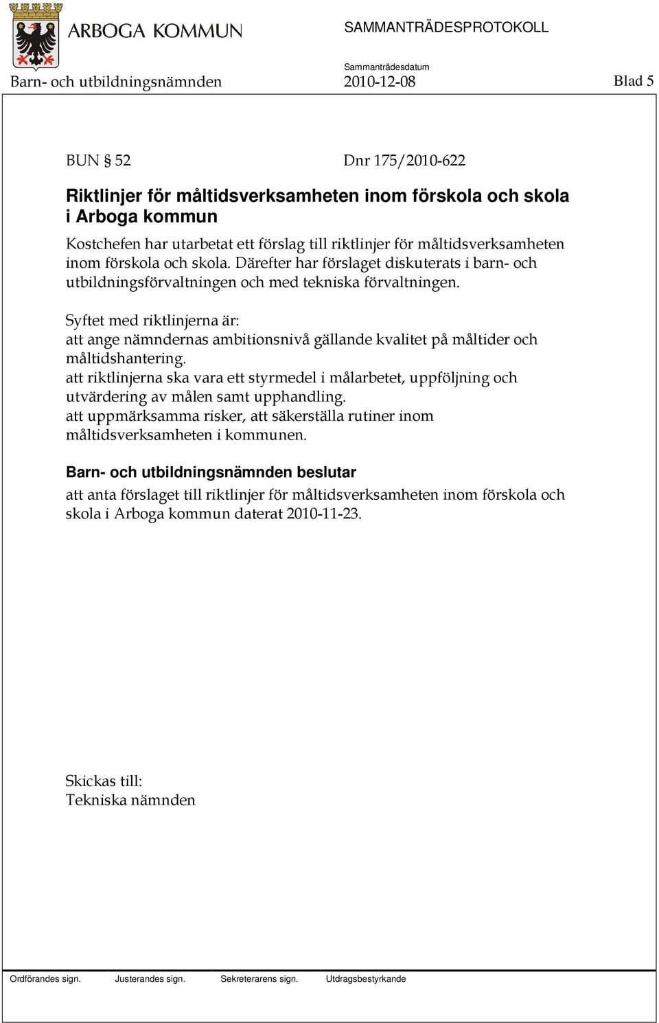Syftet med riktlinjerna är: att ange nämndernas ambitionsnivå gällande kvalitet på måltider och måltidshantering.