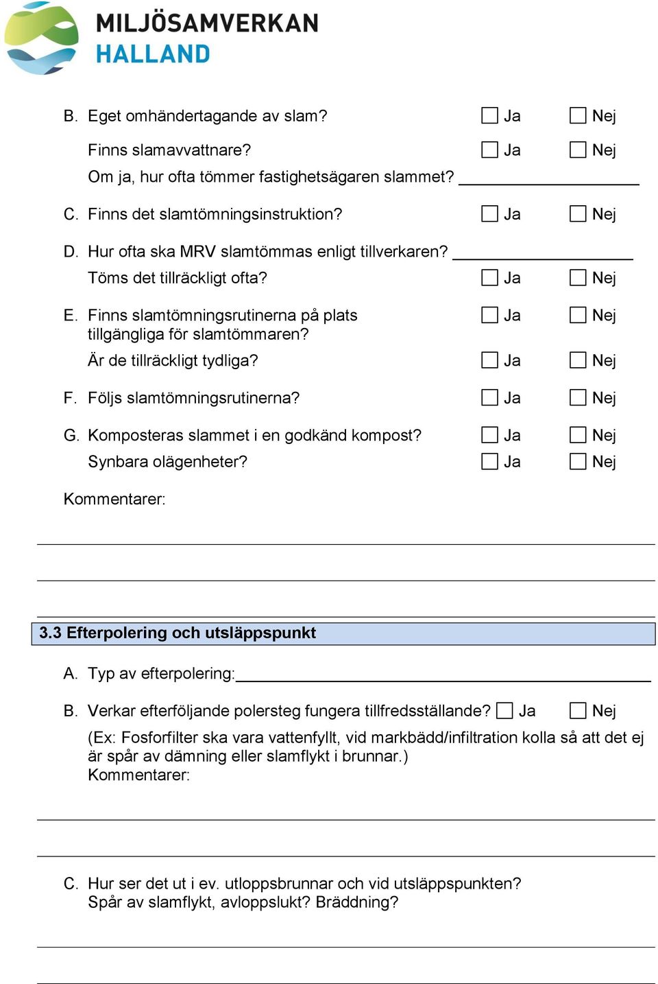 Följs slamtömningsrutinerna? Ja Nej G. Komposteras slammet i en godkänd kompost? Ja Nej Synbara olägenheter? Ja Nej Kommentarer: 3.3 Efterpolering och utsläppspunkt A. Typ av efterpolering: B.