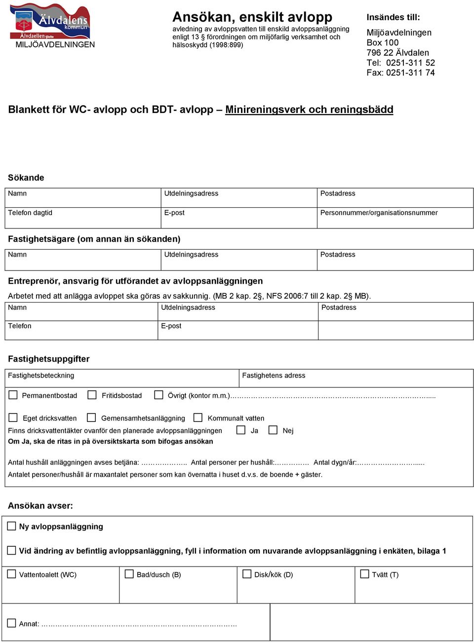 dagtid E-post Personnummer/organisationsnummer Fastighetsägare (om annan än sökanden) Namn Utdelningsadress Postadress Entreprenör, ansvarig för utförandet av avloppsanläggningen Arbetet med att