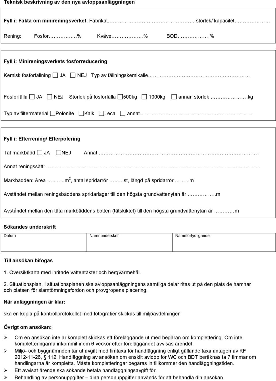 kg Typ av filtermaterial Polonite Kalk Leca annat Fyll i: Efterrening/ Efterpolering Tät markbädd JA NEJ Annat. Annat reningssätt:... Markbädden: Area.....m 2, antal spridarrör.