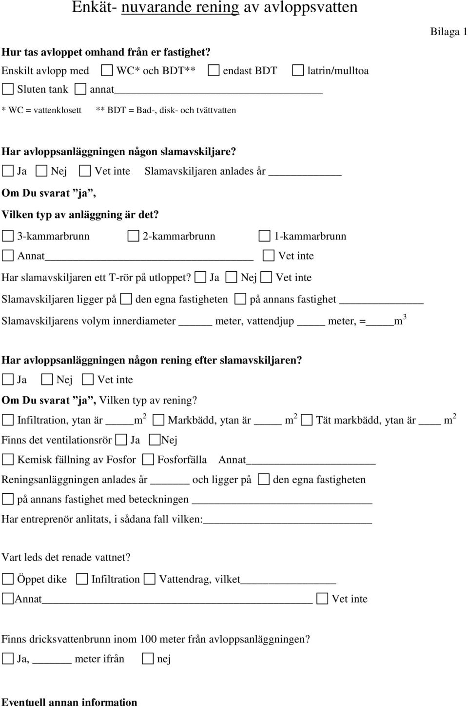 Ja Nej Vet inte Slamavskiljaren anlades år Om Du svarat ja, Vilken typ av anläggning är det? 3-kammarbrunn 2-kammarbrunn 1-kammarbrunn Annat Vet inte Har slamavskiljaren ett T-rör på utloppet?