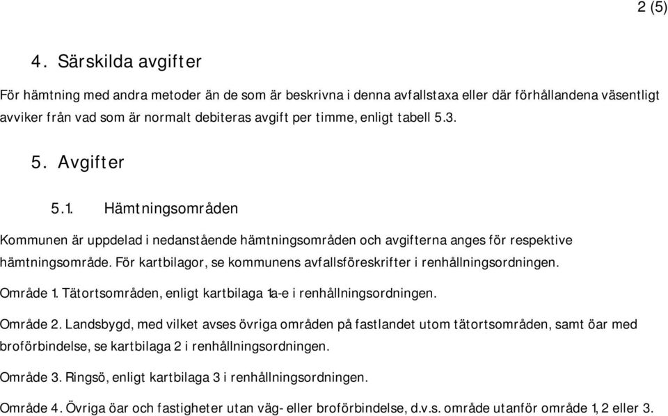 tabell 5.3. 5. Avgifter 5.1. Hämtningsområden Kommunen är uppdelad i nedanstående hämtningsområden och avgifterna anges för respektive hämtningsområde.