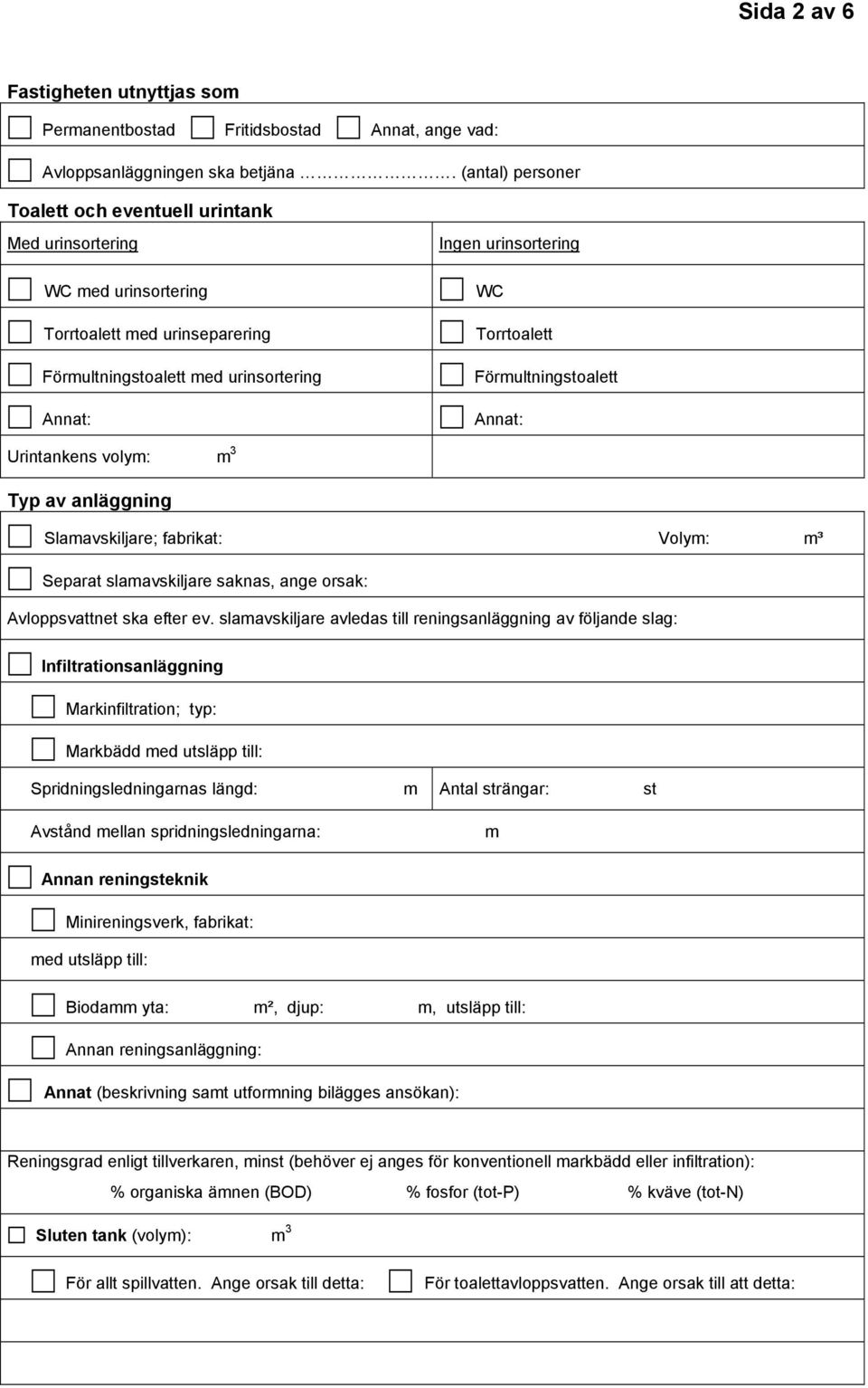 Förultningstoalett Annat: Urintankens voly: 3 Typ av anläggning Slaavskiljare; fabrikat: Voly: ³ Separat slaavskiljare saknas, ange orsak: Avloppsvattnet ska efter ev.