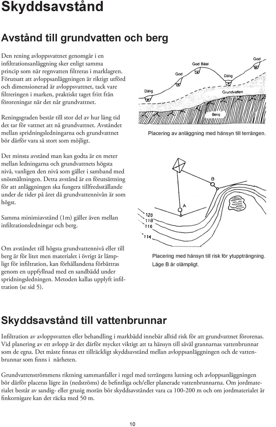 Reningsgraden består till stor del av hur lång tid det tar för vattnet att nå grundvattnet. Avståndet mellan spridningsledningarna och grundvattnet bör därför vara så stort som möjligt.