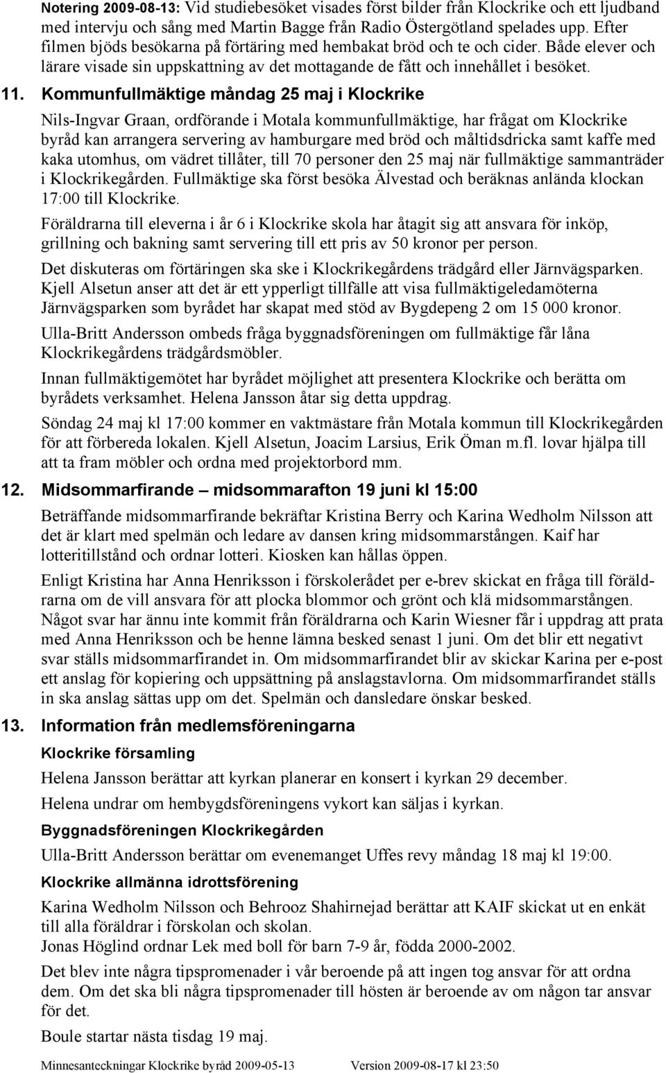 Kommunfullmäktige måndag 25 maj i Klockrike Nils-Ingvar Graan, ordförande i Motala kommunfullmäktige, har frågat om Klockrike byråd kan arrangera servering av hamburgare med bröd och måltidsdricka