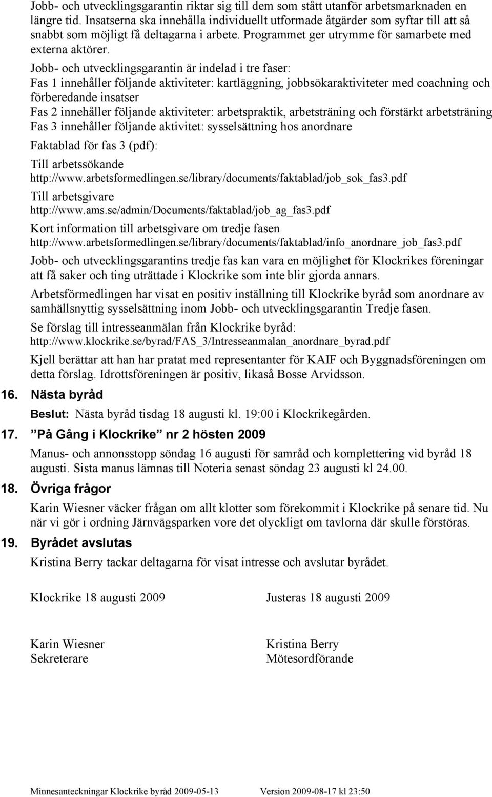 Jobb- och utvecklingsgarantin är indelad i tre faser: Fas 1 innehåller följande aktiviteter: kartläggning, jobbsökaraktiviteter med coachning och förberedande insatser Fas 2 innehåller följande