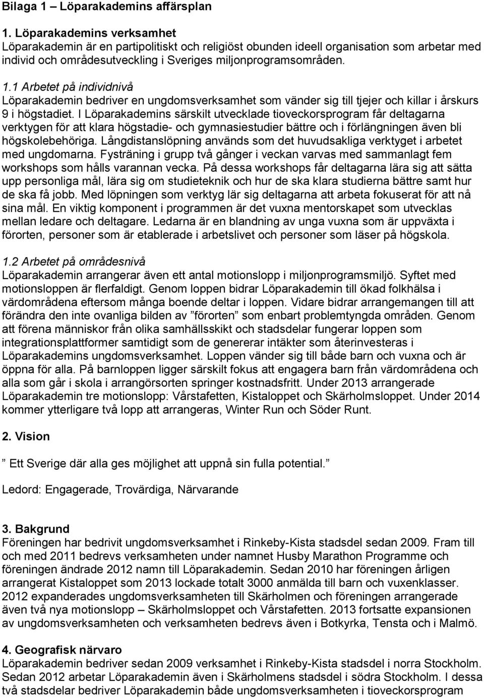 1 Arbetet på individnivå Löparakademin bedriver en ungdomsverksamhet som vänder sig till tjejer och killar i årskurs 9 i högstadiet.