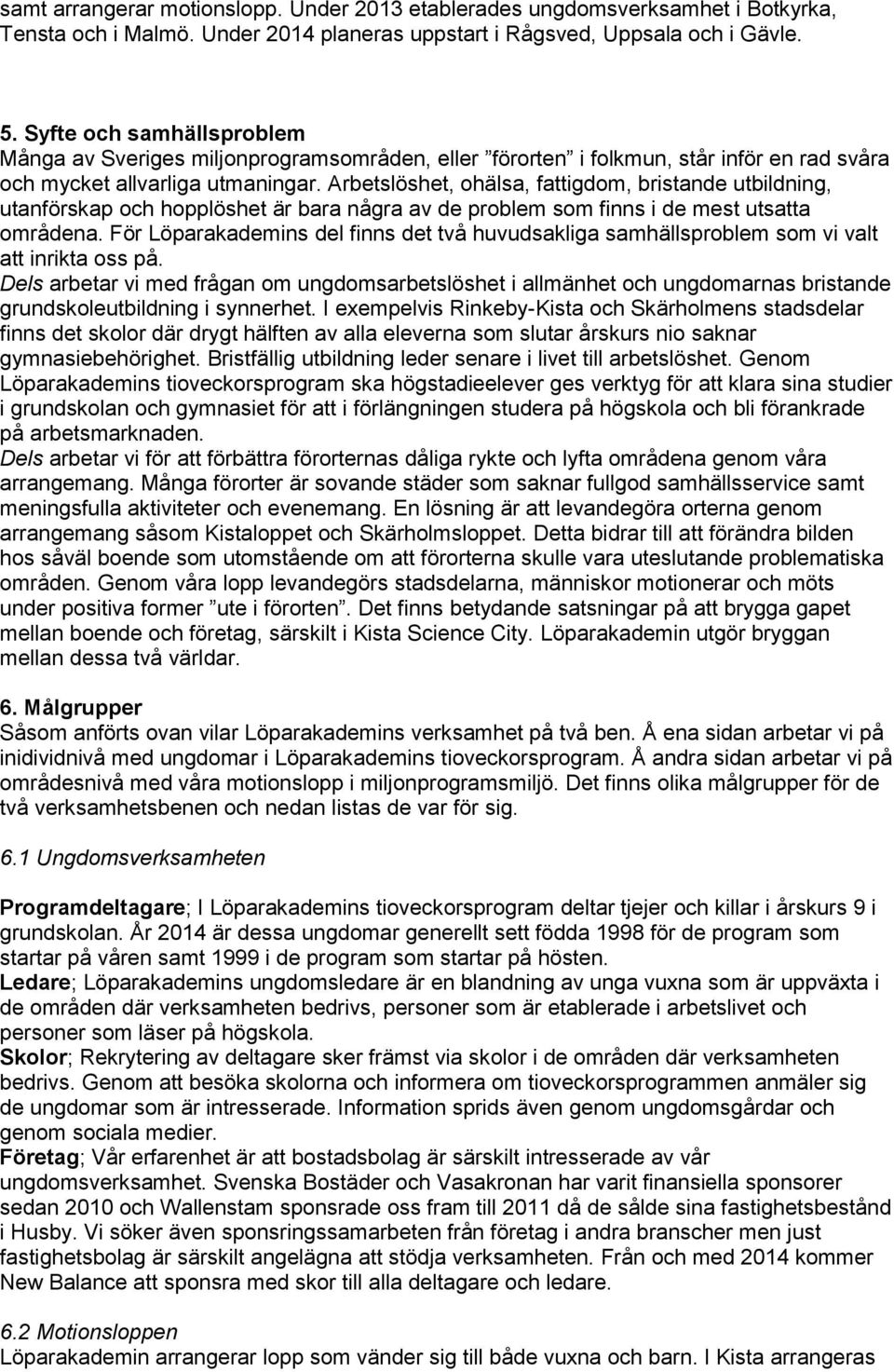 Arbetslöshet, ohälsa, fattigdom, bristande utbildning, utanförskap och hopplöshet är bara några av de problem som finns i de mest utsatta områdena.