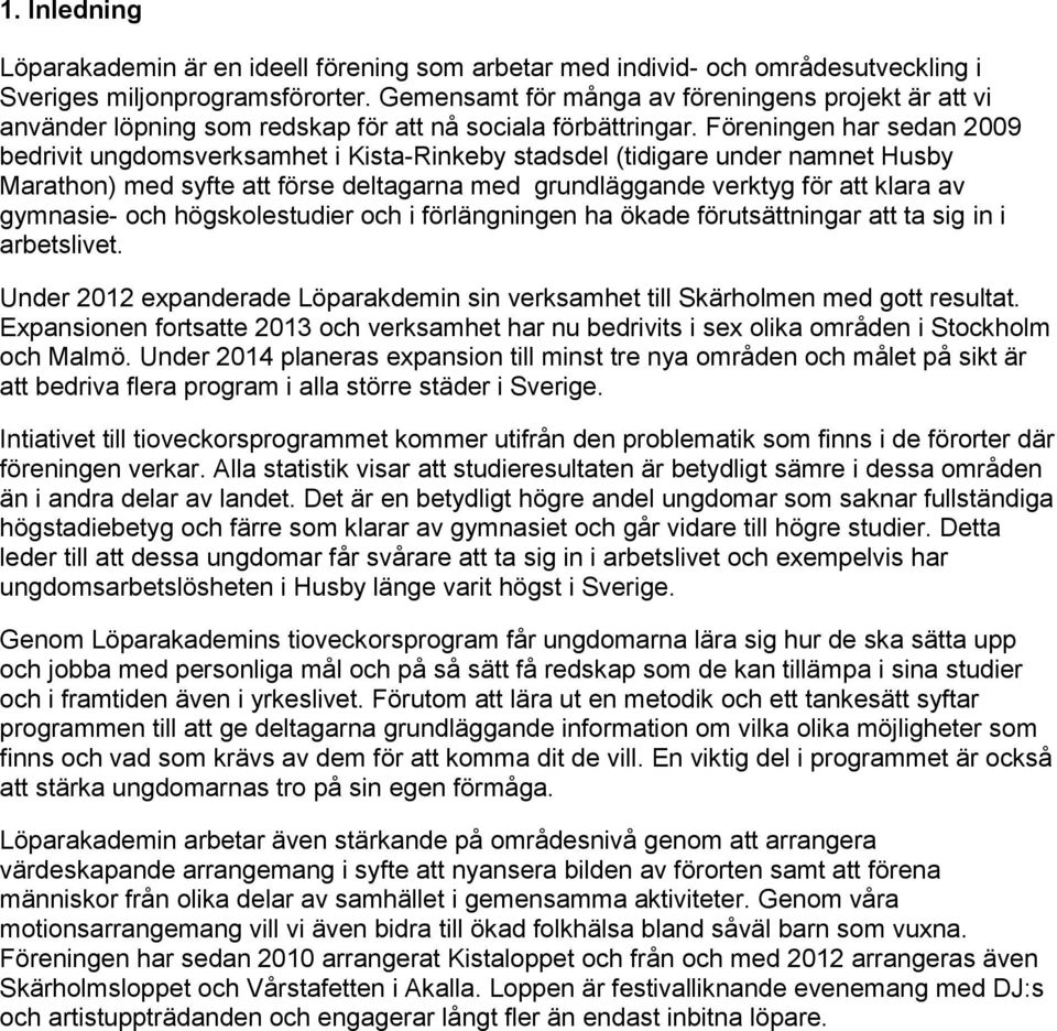 Föreningen har sedan 2009 bedrivit ungdomsverksamhet i Kista-Rinkeby stadsdel (tidigare under namnet Husby Marathon) med syfte att förse deltagarna med grundläggande verktyg för att klara av