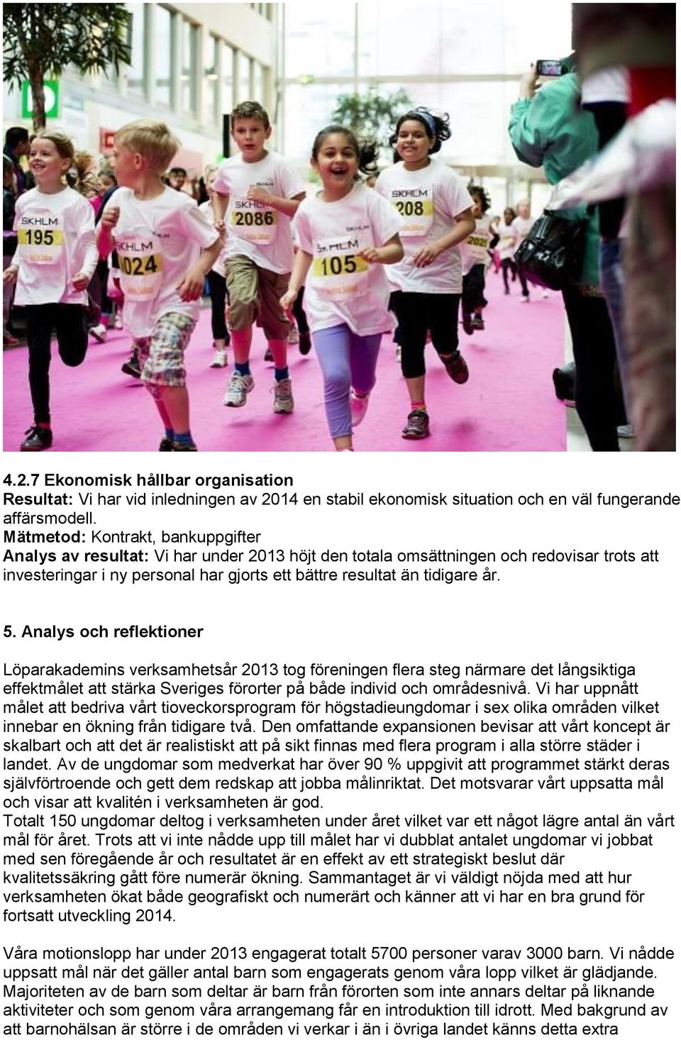 5. Analys och reflektioner Löparakademins verksamhetsår 2013 tog föreningen flera steg närmare det långsiktiga effektmålet att stärka Sveriges förorter på både individ och områdesnivå.