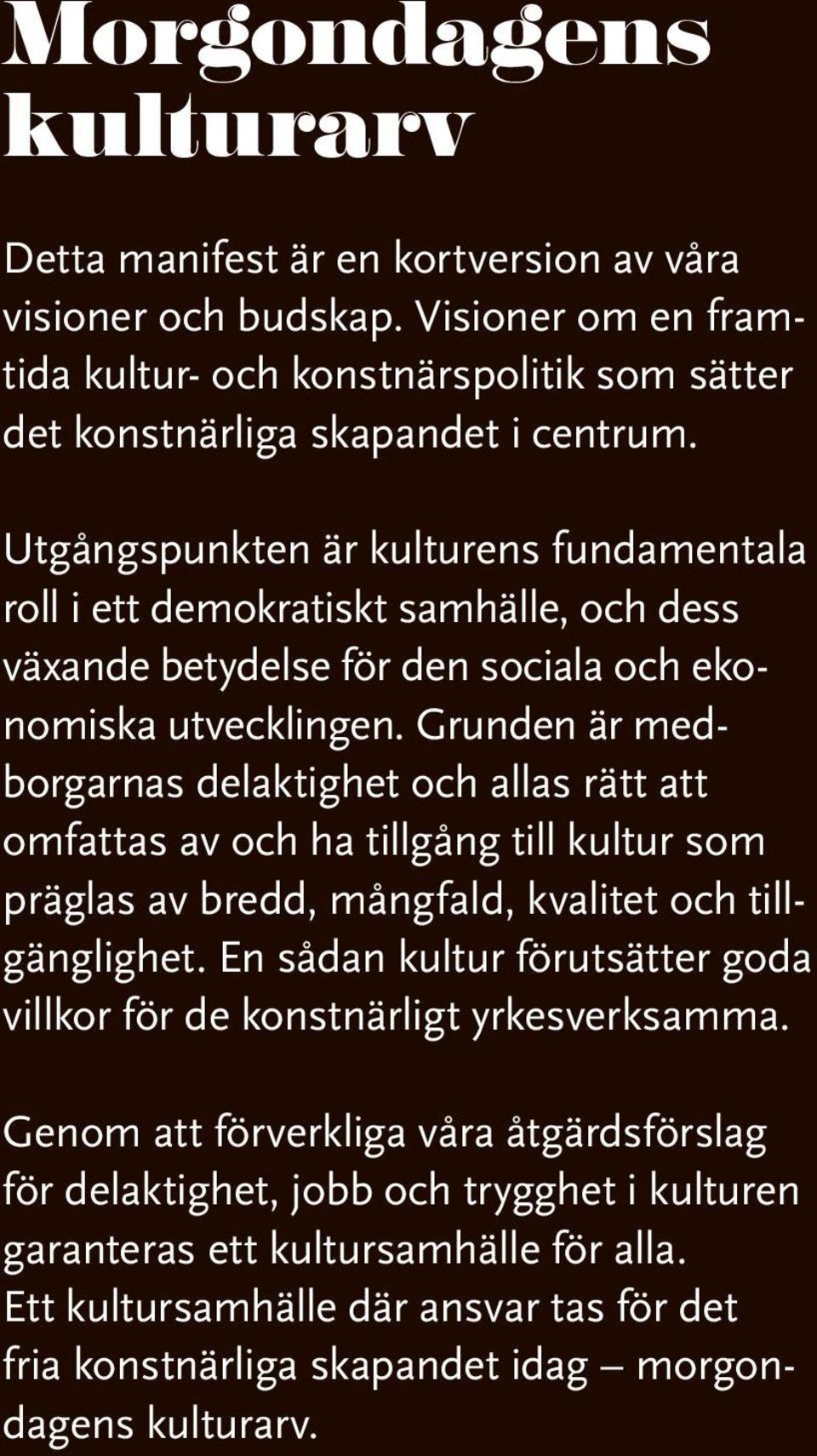 Grunden är medborgarnas delaktighet och allas rätt att omfattas av och ha tillgång till kultur som präglas av bredd, mångfald, kvalitet och tillgänglighet.