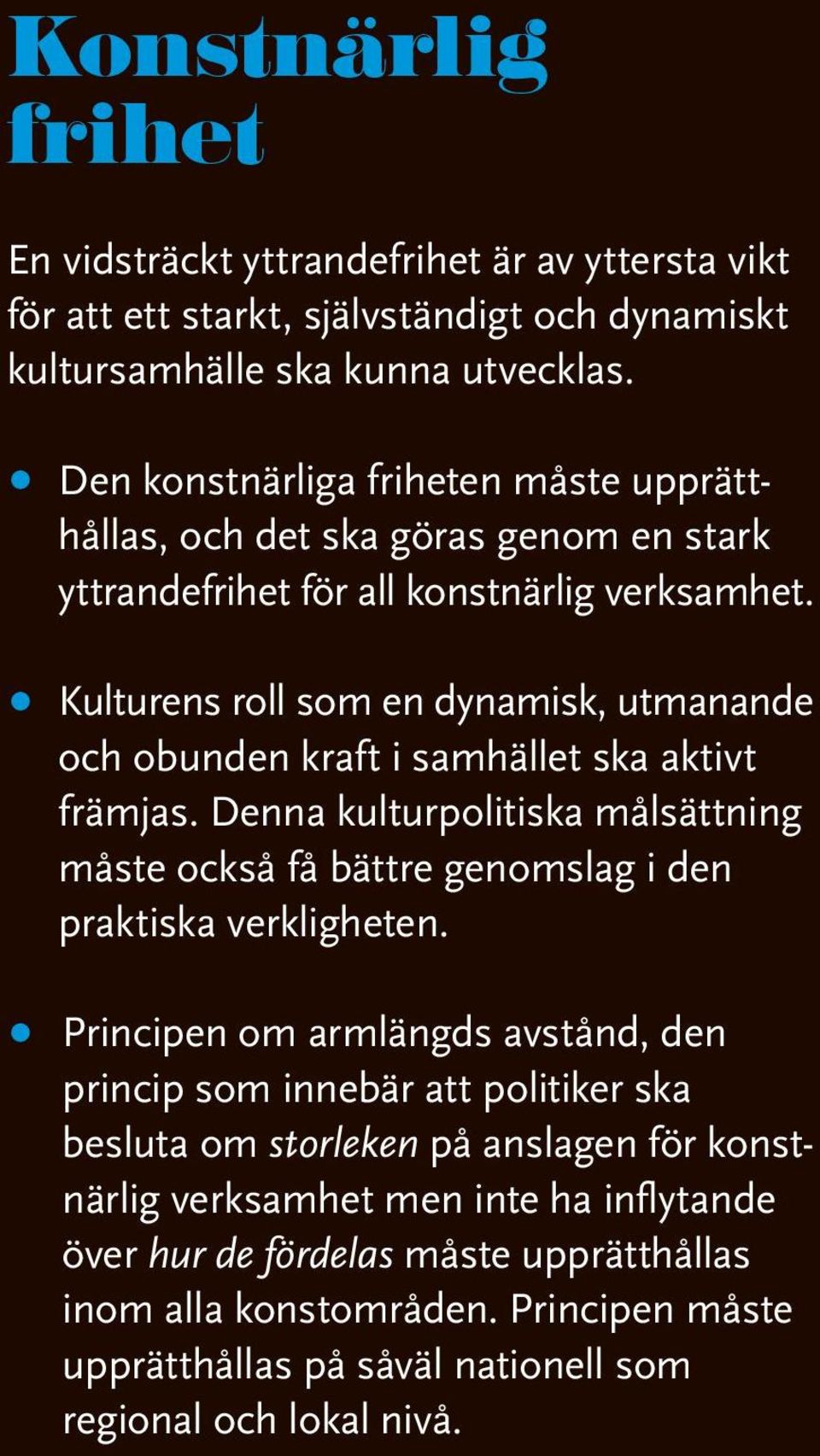 Kulturens roll som en dynamisk, utmanande och obunden kraft i samhället ska aktivt främjas. Denna kulturpolitiska målsättning måste också få bättre genomslag i den praktiska verkligheten.