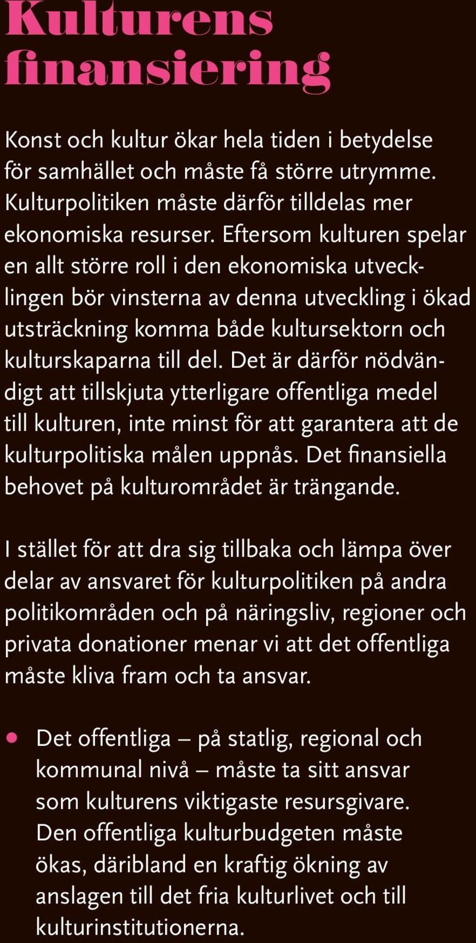 Det är därför nödvändigt att tillskjuta ytterligare offentliga medel till kulturen, inte minst för att garantera att de kulturpolitiska målen uppnås.