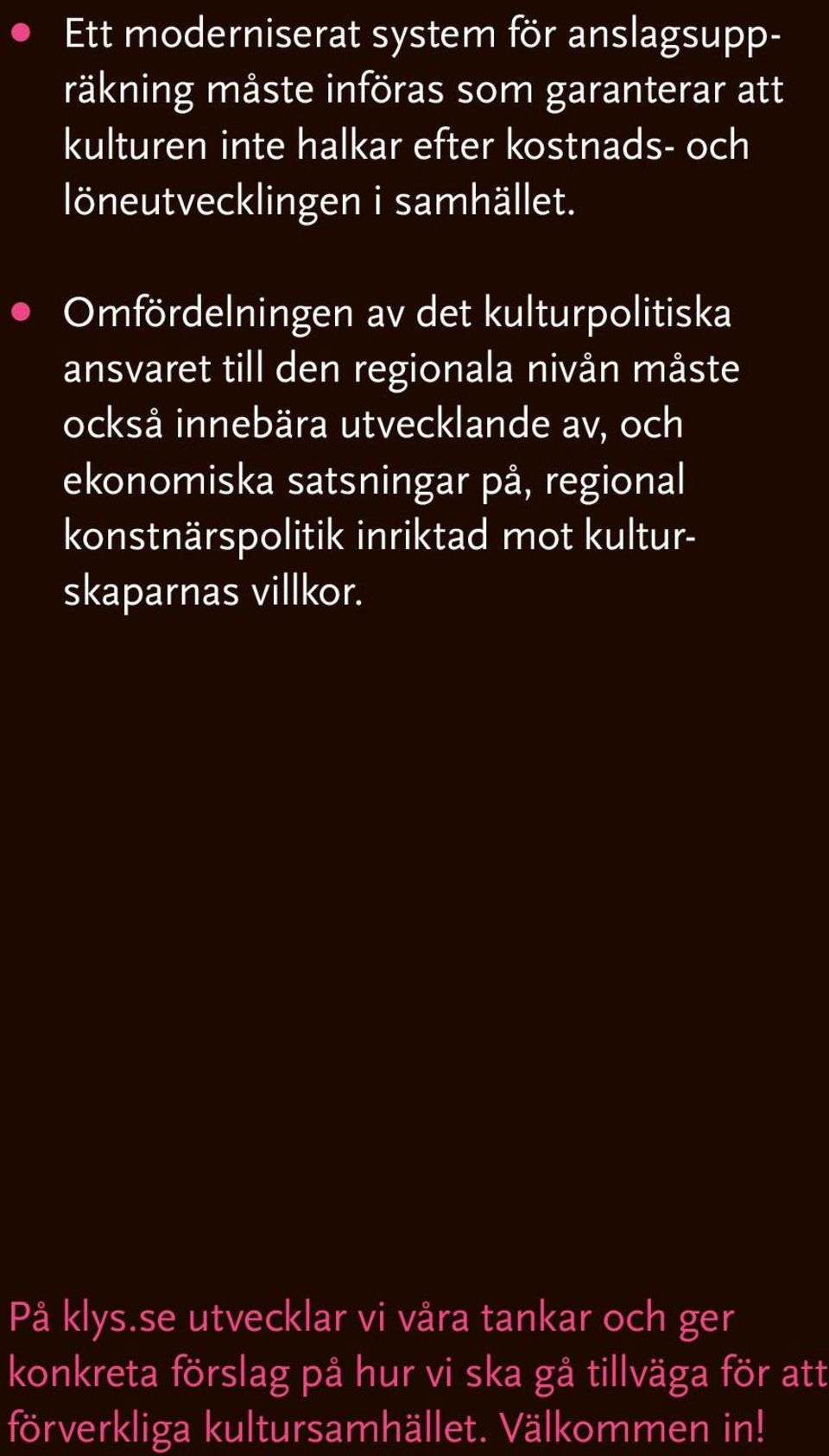 Omfördelningen av det kulturpolitiska ansvaret till den regionala nivån måste också innebära utvecklande av, och