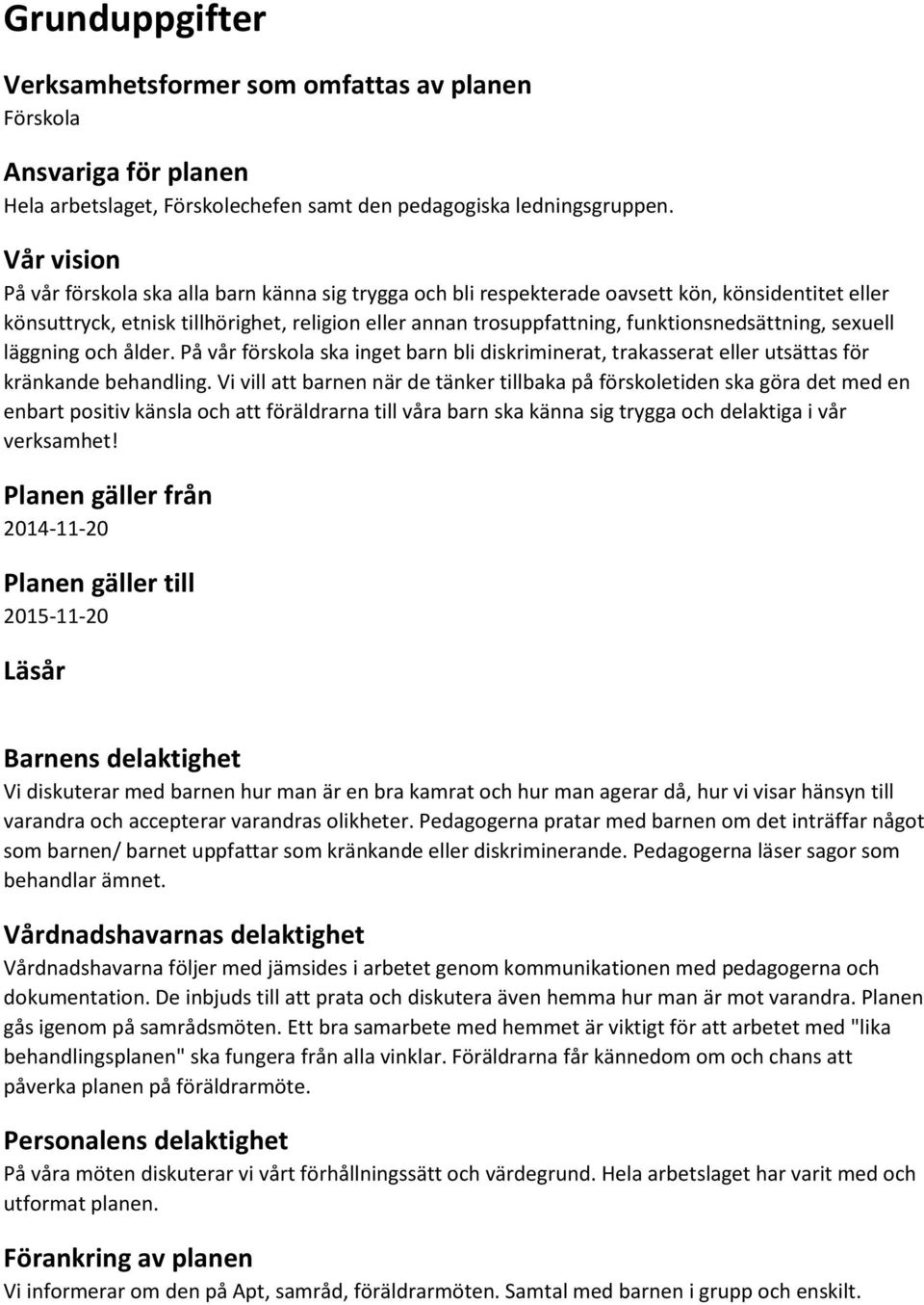 funktionsnedsättning, sexuell läggning och ålder. På vår förskola ska inget barn bli diskriminerat, trakasserat eller utsättas för kränkande behandling.