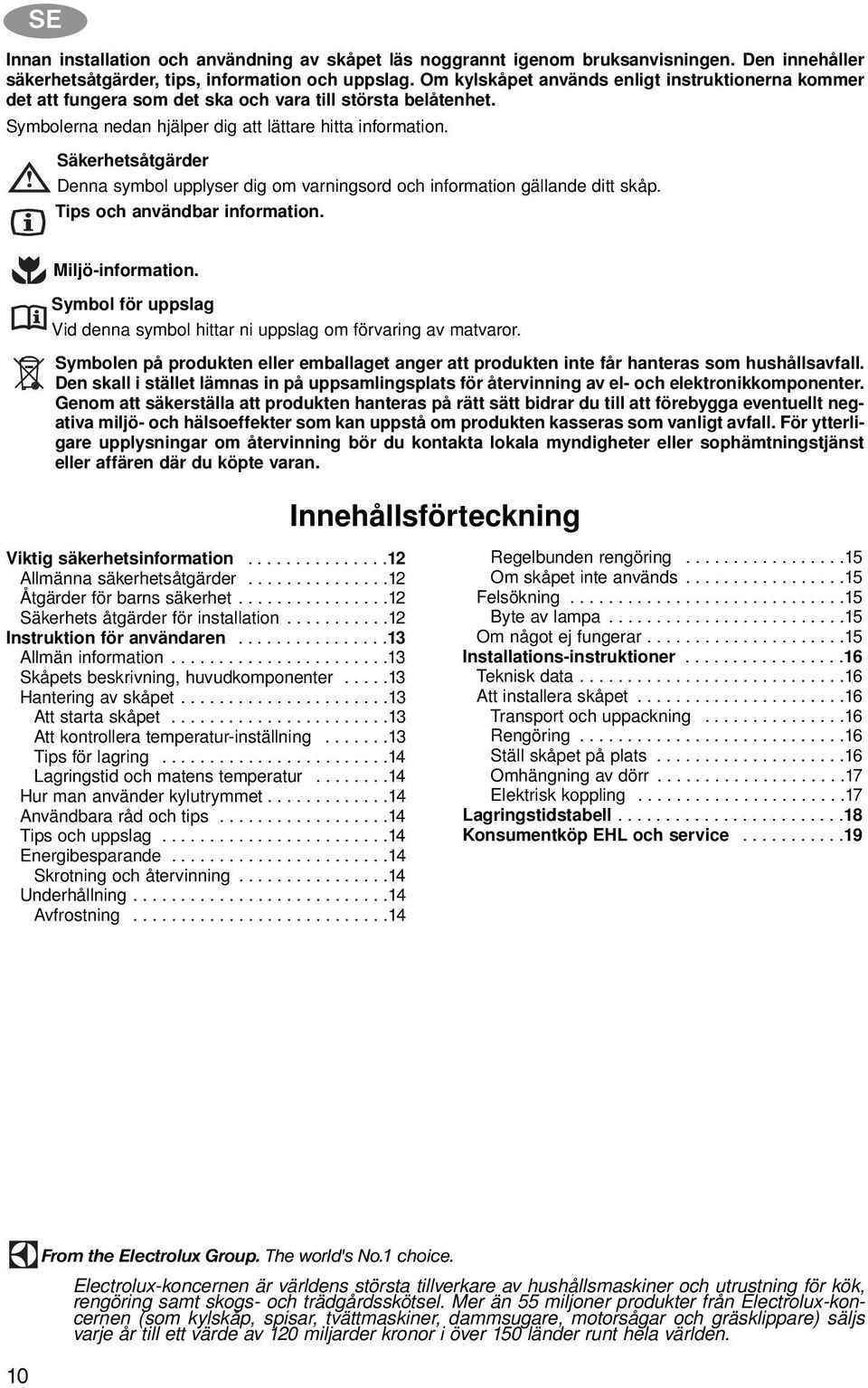 Säkerhetsåtgärder Denna symbol upplyser dig om varningsord och information gällande ditt skåp. Tips och användbar information. Miljö-information.