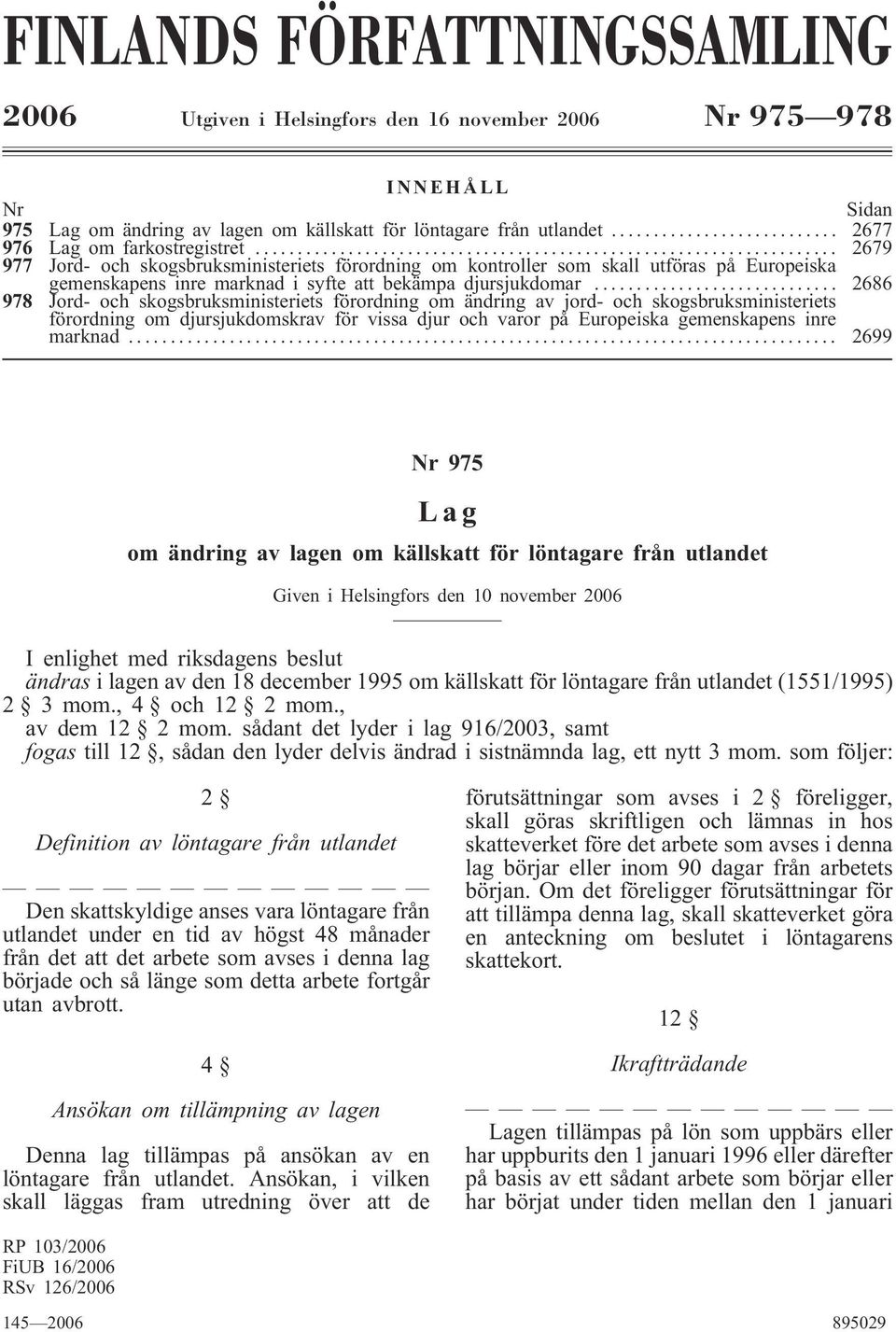.. 2686 978 Jord- och skogsbruksministeriets förordning om ändring av jord- och skogsbruksministeriets förordning om djursjukdomskrav för vissa djur och varor på Europeiska gemenskapens inre marknad.