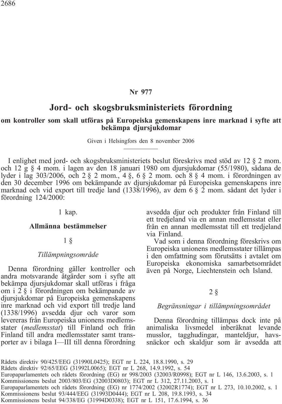 i lagen av den 18 januari 1980 om djursjukdomar (55/1980), sådana de lyder i lag 303/2006, och 2 2 mom., 4, 6 2 mom. och 8 4 mom.