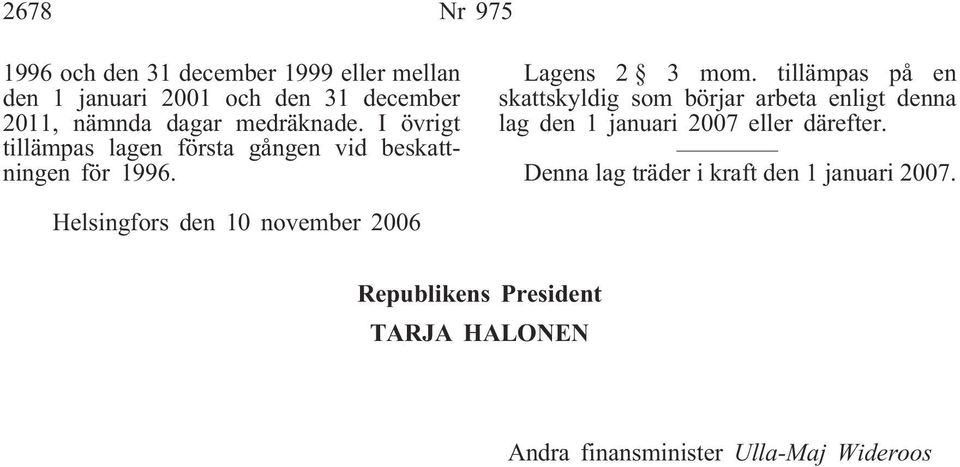 tillämpas på en skattskyldig som börjar arbeta enligt denna lag den 1 januari 2007 eller därefter.