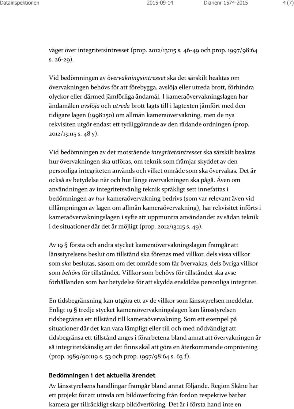 I kameraövervakningslagen har ändamålen avslöja och utreda brott lagts till i lagtexten jämfört med den tidigare lagen (1998:150) om allmän kameraövervakning, men de nya rekvisiten utgör endast ett