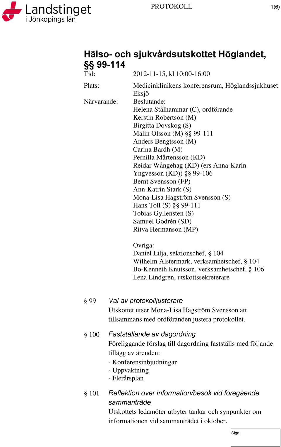 Hagström Svensson (S) Hans Toll (S) 99-111 Tobias Gyllensten (S) Samuel Godrén (SD) Ritva Hermanson (MP) Övriga: Daniel Lilja, sektionschef, 104 Wilhelm Alstermark, verksamhetschef, 104 Bo-Kenneth