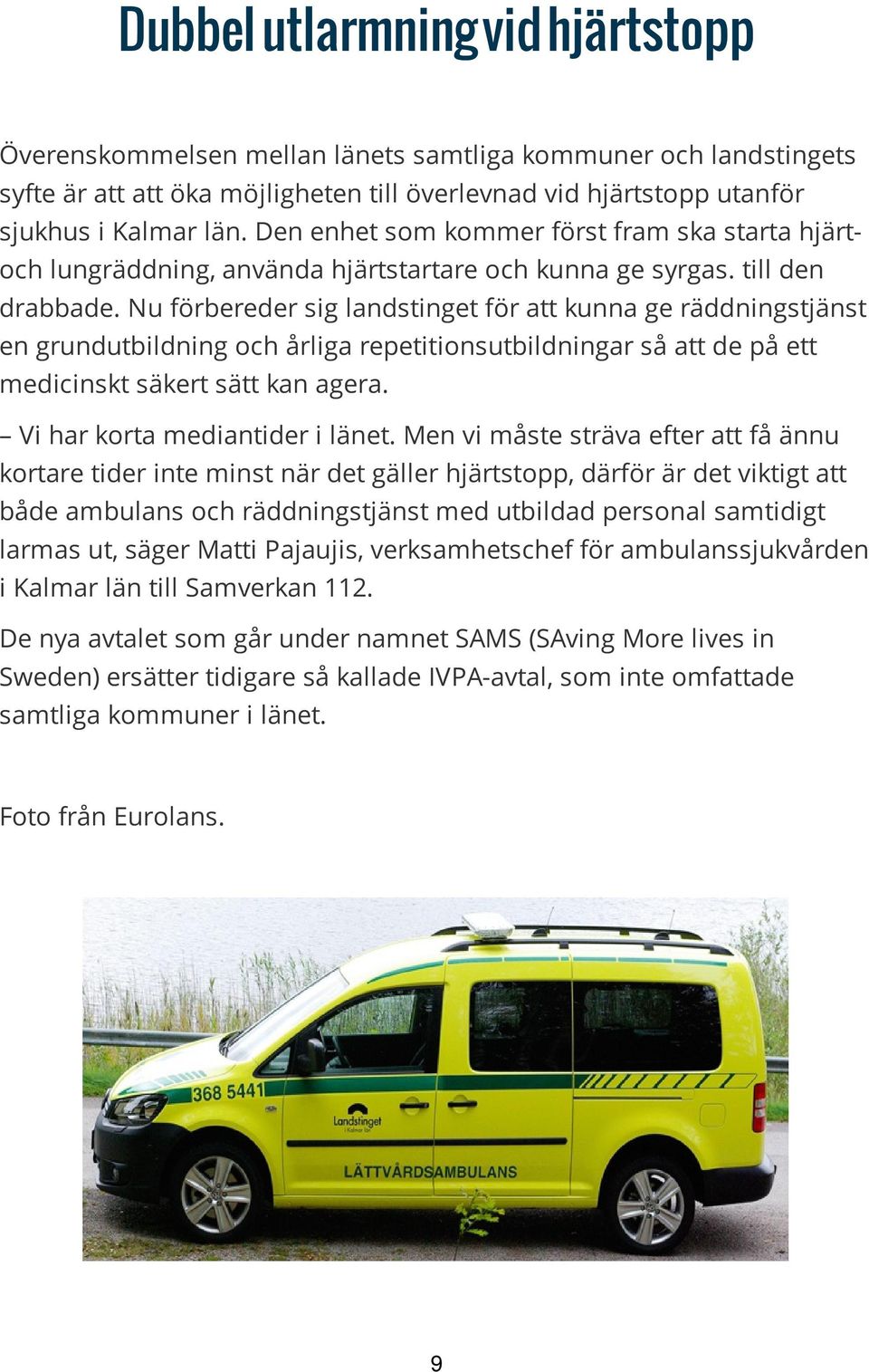 Nu förbereder sig landstinget för att kunna ge räddningstjänst en grundutbildning och årliga repetitionsutbildningar så att de på ett medicinskt säkert sätt kan agera.