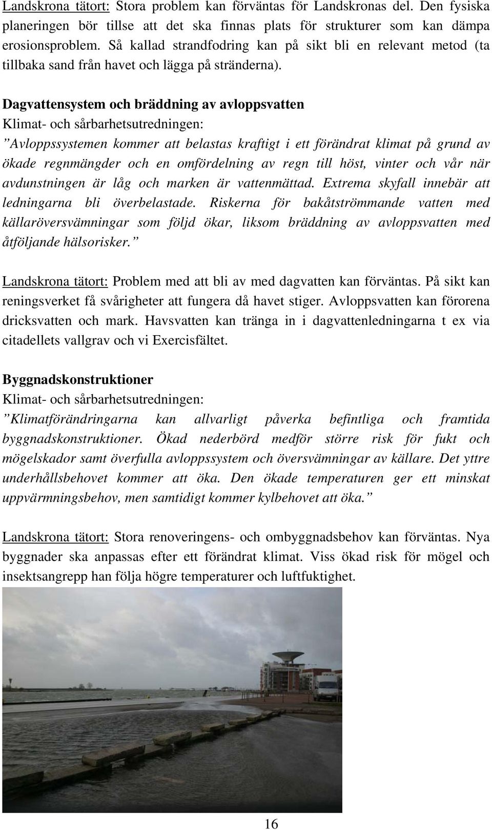 Dagvattensystem och bräddning av avloppsvatten Avloppssystemen kommer att belastas kraftigt i ett förändrat klimat på grund av ökade regnmängder och en omfördelning av regn till höst, vinter och vår
